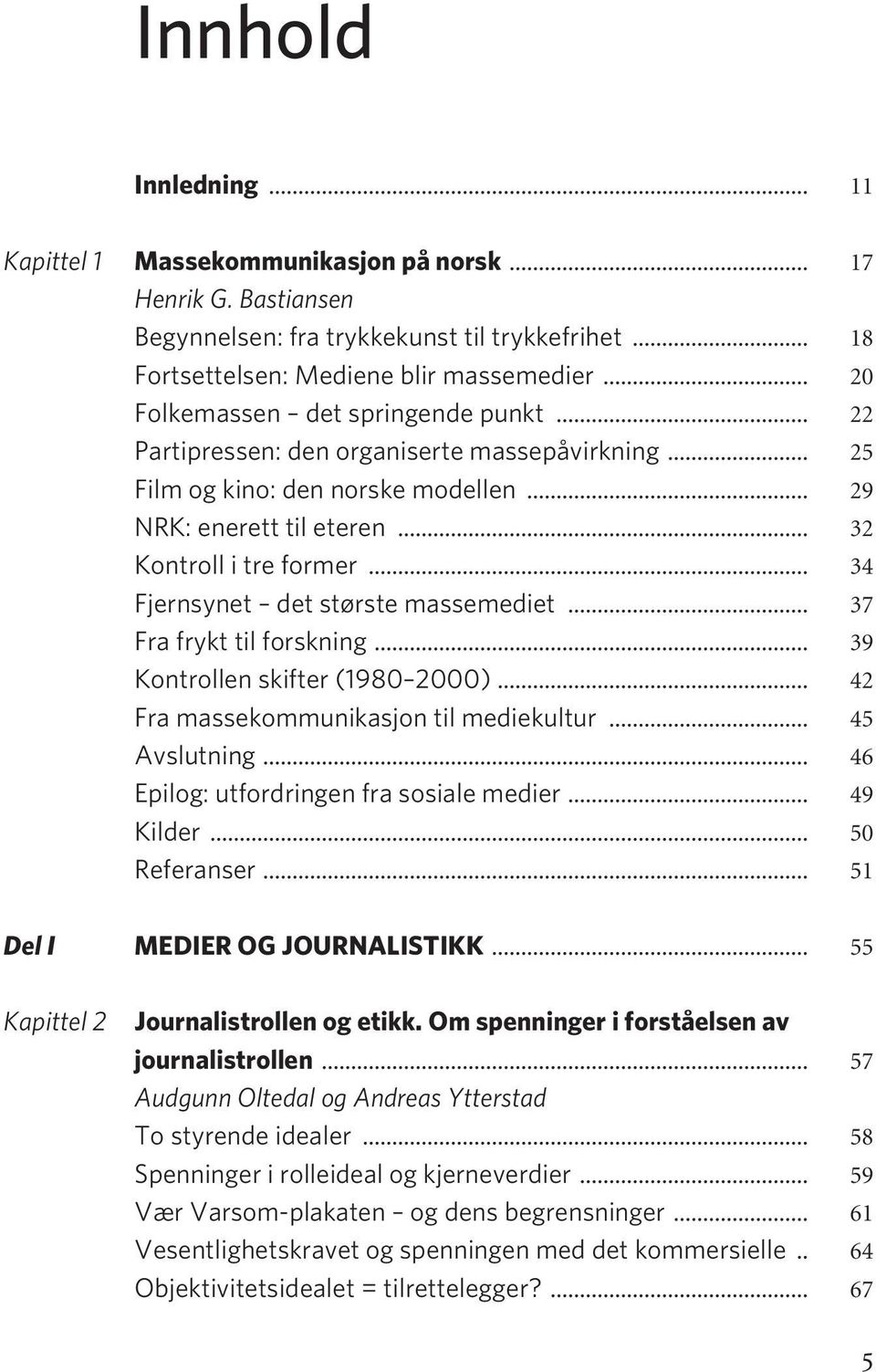 .. 34 Fjernsynet det største massemediet... 37 Fra frykt til forskning... 39 Kontrollen skifter (1980 2000)... 42 Fra massekommunikasjon til mediekultur... 45 Avslutning.