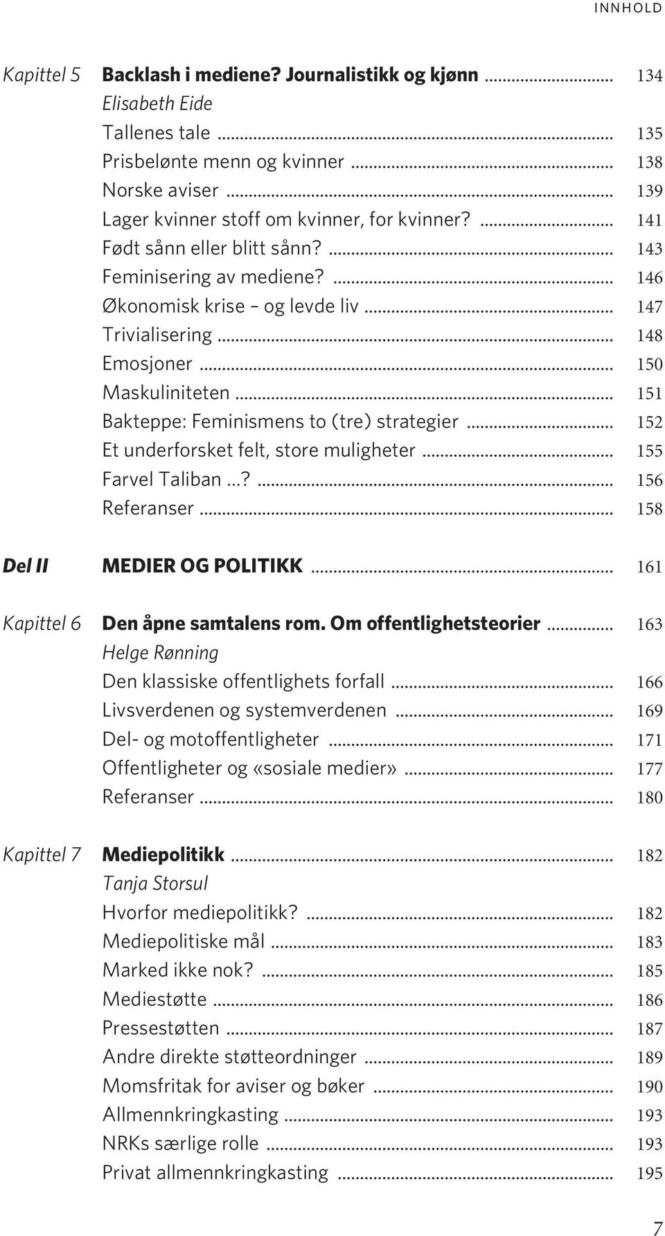 .. 151 Bakteppe: Feminismens to (tre) strategier... 152 Et underforsket felt, store muligheter... 155 Farvel Taliban?... 156 Referanser... 158 Del II MEDIER OG POLITIKK.