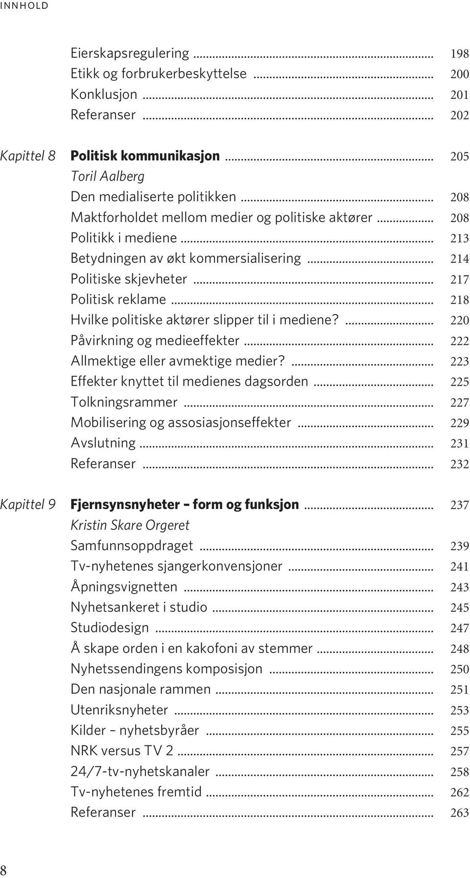 .. 218 Hvilke politiske aktører slipper til i mediene?... 220 Påvirkning og medieeffekter... 222 Allmektige eller avmektige medier?... 223 Effekter knyttet til medienes dagsorden... 225 Tolkningsrammer.