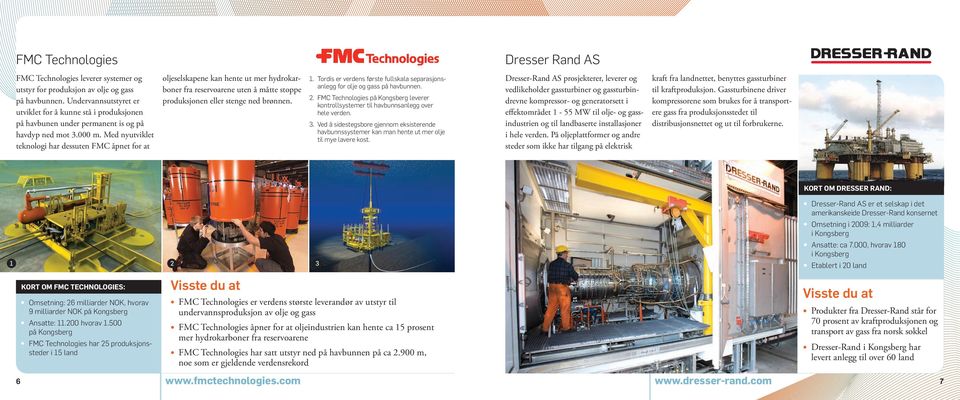 Med nyutviklet teknologi har dessuten FMC åpnet for at oljeselskapene kan hente ut mer hydrokarboner fra reservoarene uten å måtte stoppe produksjonen eller stenge ned brønnen. 1.