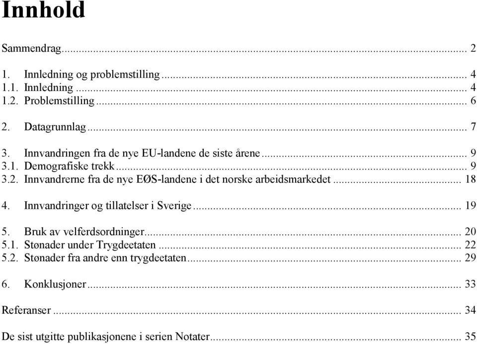 Innvandrerne fra de nye EØS-landene i det norske arbeidsmarkedet... 18 4. Innvandringer og tillatelser i Sverige... 19 5.
