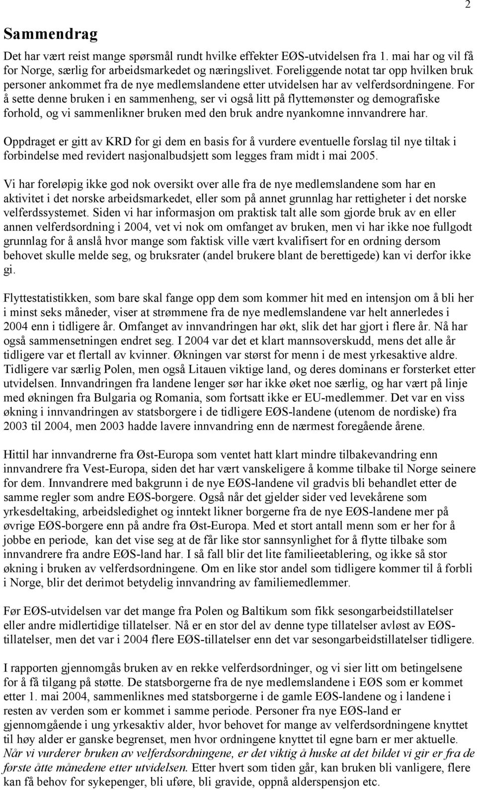 For å sette denne bruken i en sammenheng, ser vi også litt på flyttemønster og demografiske forhold, og vi sammenlikner bruken med den bruk andre nyankomne innvandrere har.