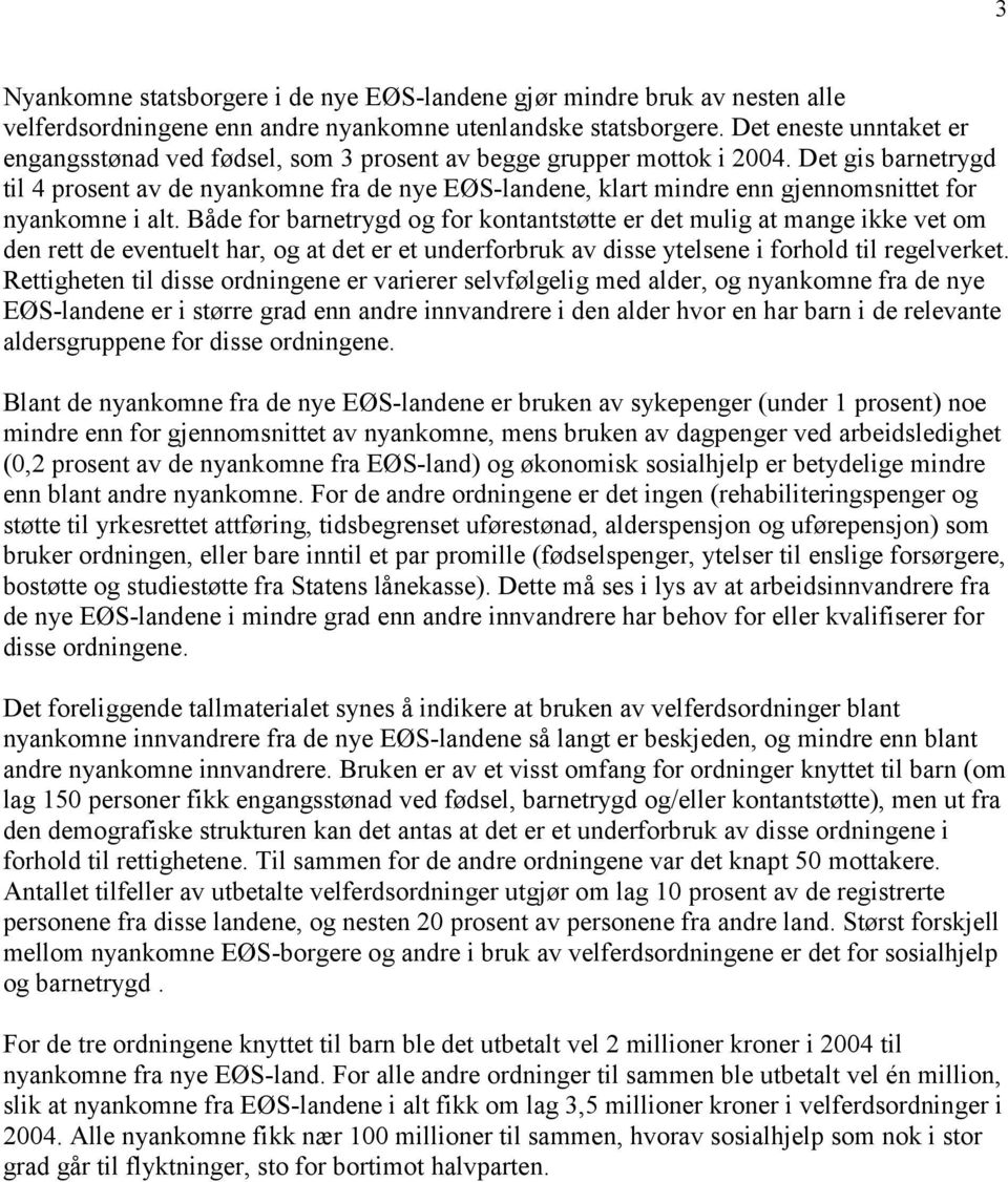 Det gis barnetrygd til 4 prosent av de nyankomne fra de nye EØS-landene, klart mindre enn gjennomsnittet for nyankomne i alt.