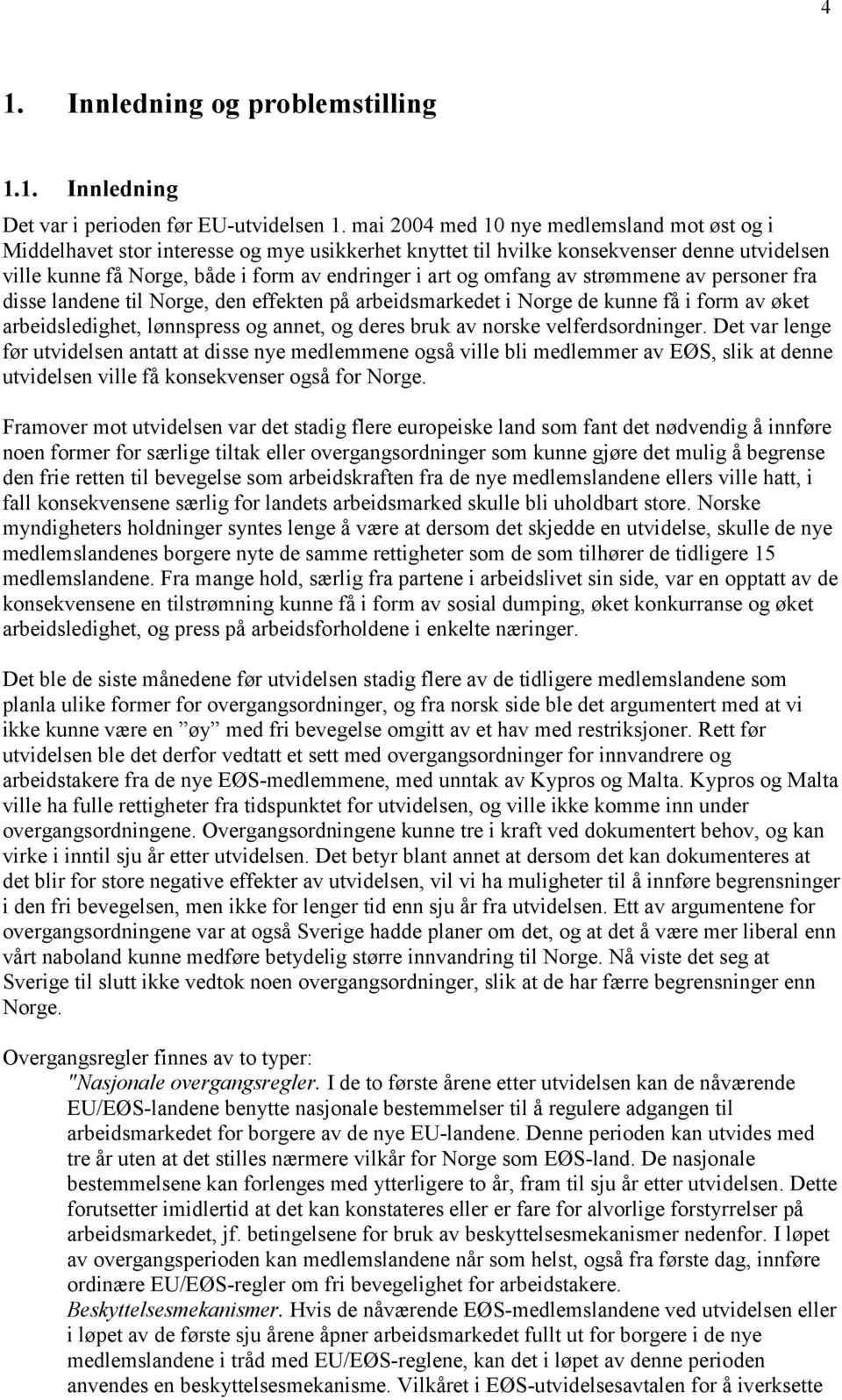 omfang av strømmene av personer fra disse landene til Norge, den effekten på arbeidsmarkedet i Norge de kunne få i form av øket arbeidsledighet, lønnspress og annet, og deres bruk av norske