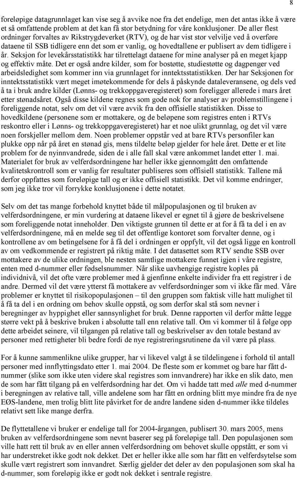 tidligere i år. Seksjon for levekårsstatistikk har tilrettelagt dataene for mine analyser på en meget kjapp og effektiv måte.