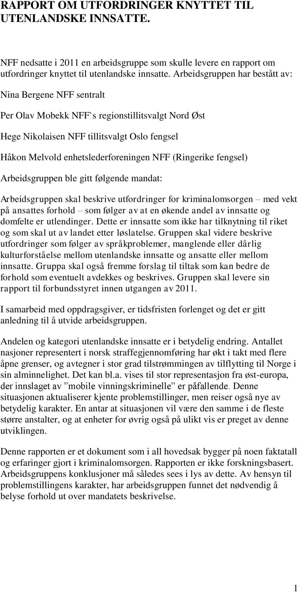 (Ringerike fengsel) Arbeidsgruppen ble gitt følgende mandat: Arbeidsgruppen skal beskrive utfordringer for kriminalomsorgen med vekt på ansattes forhold som følger av at en økende andel av innsatte