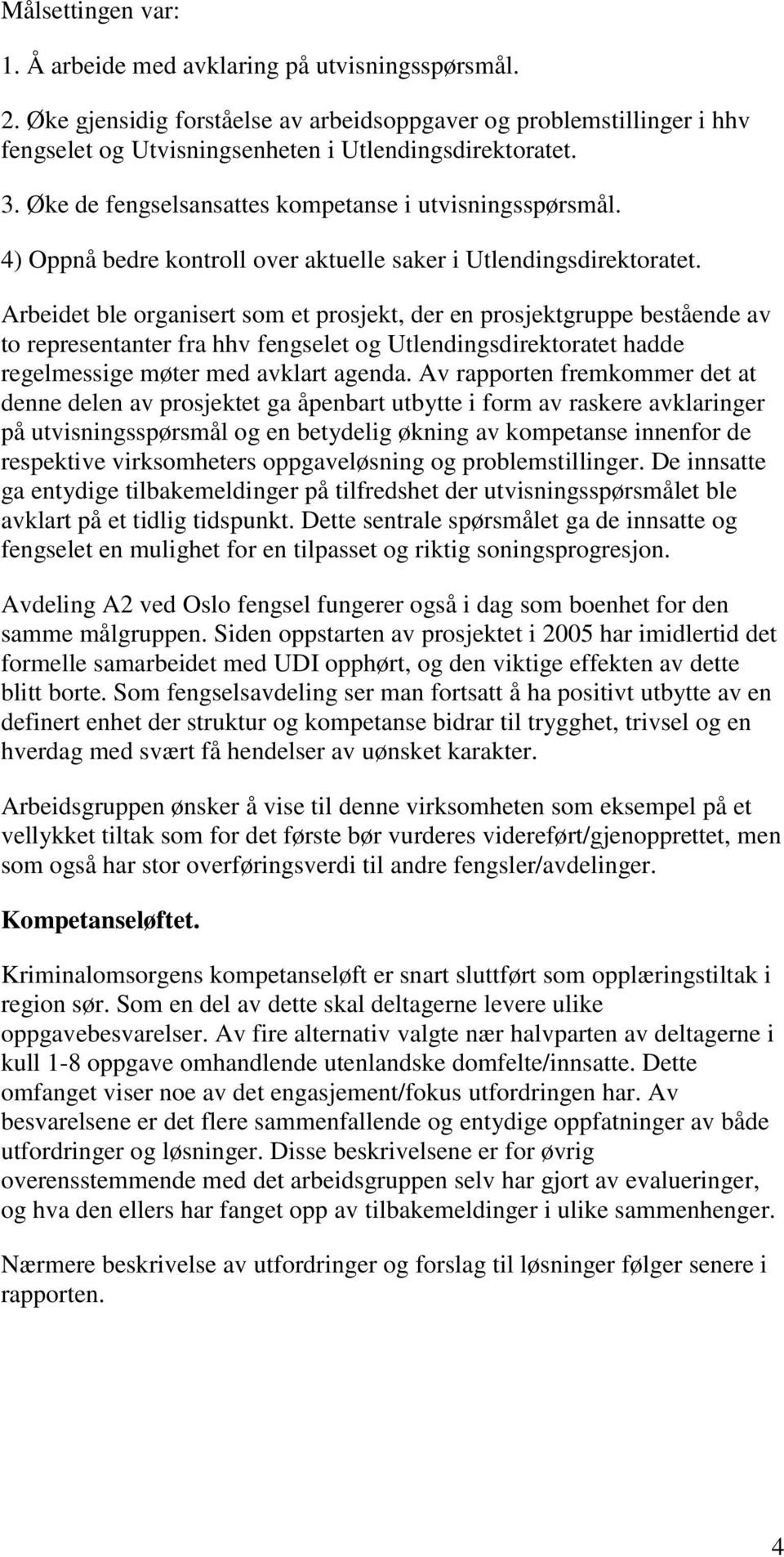 Arbeidet ble organisert som et prosjekt, der en prosjektgruppe bestående av to representanter fra hhv fengselet og Utlendingsdirektoratet hadde regelmessige møter med avklart agenda.