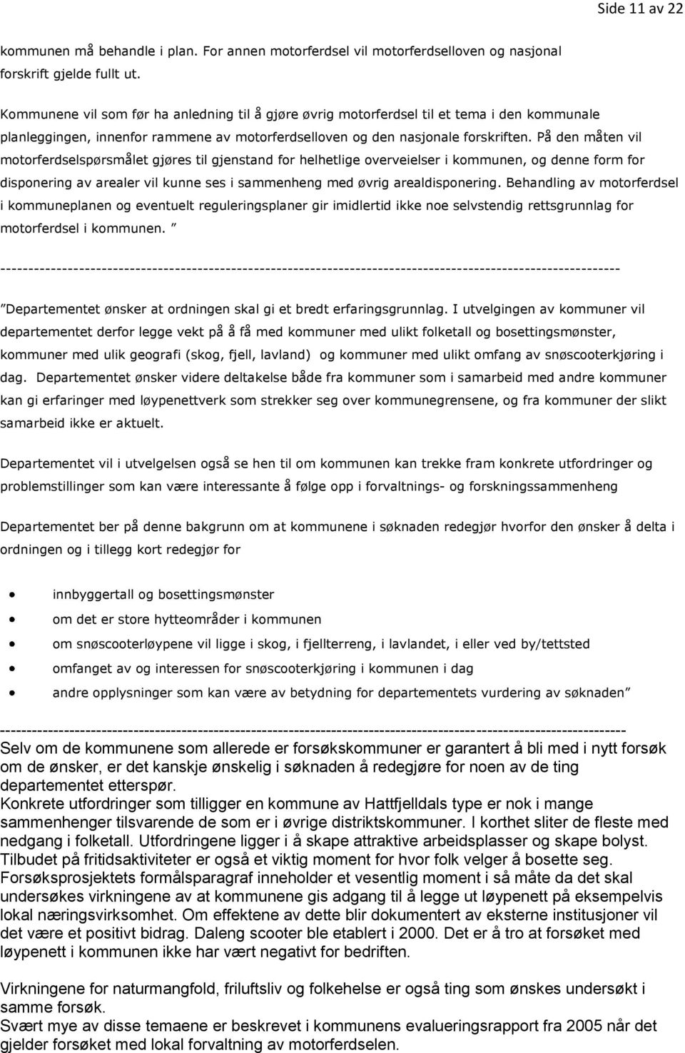 På den måten vil motorferdselspørsmålet gjøres til gjenstand for helhetlige overveielser i kommunen, og denne form for disponering av arealer vil kunne ses i sammenheng med øvrig arealdisponering.