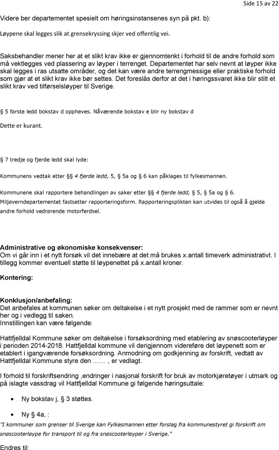 Departementet har selv nevnt at løyper ikke skal legges i ras utsatte områder, og det kan være andre terrengmessige eller praktiske forhold som gjør at et slikt krav ikke bør settes.