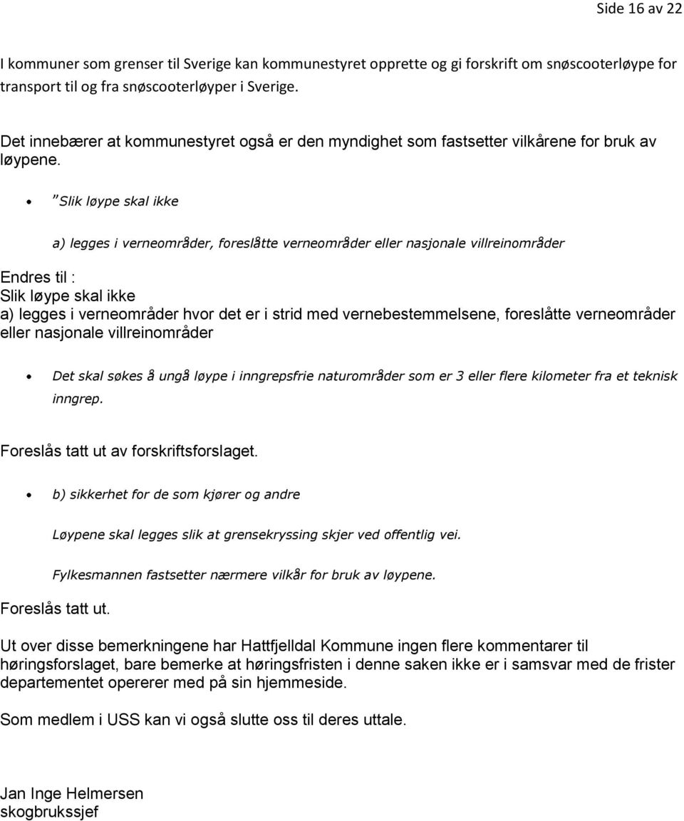 Slik løype skal ikke a) legges i verneområder, foreslåtte verneområder eller nasjonale villreinområder Endres til : Slik løype skal ikke a) legges i verneområder hvor det er i strid med