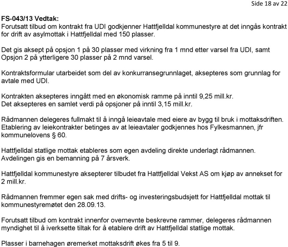 Kontraktsformular utarbeidet som del av konkurransegrunnlaget, aksepteres som grunnlag for avtale med UDI. Kontrakten aksepteres inngått med en økonomisk ramme på inntil 9,25 mill.kr.