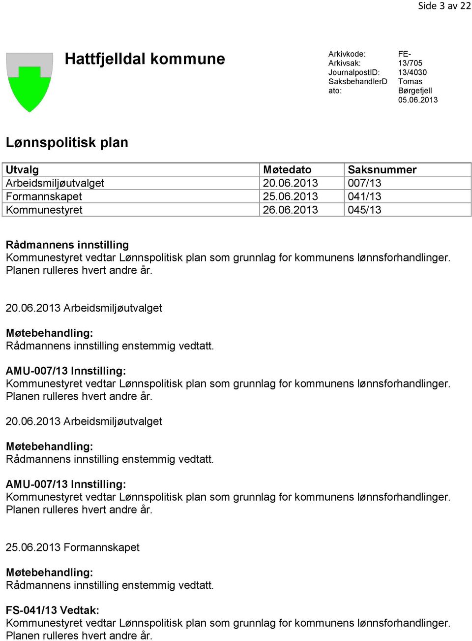 Planen rulleres hvert andre år. 20.06.2013 Arbeidsmiljøutvalget Møtebehandling: Rådmannens innstilling enstemmig vedtatt.