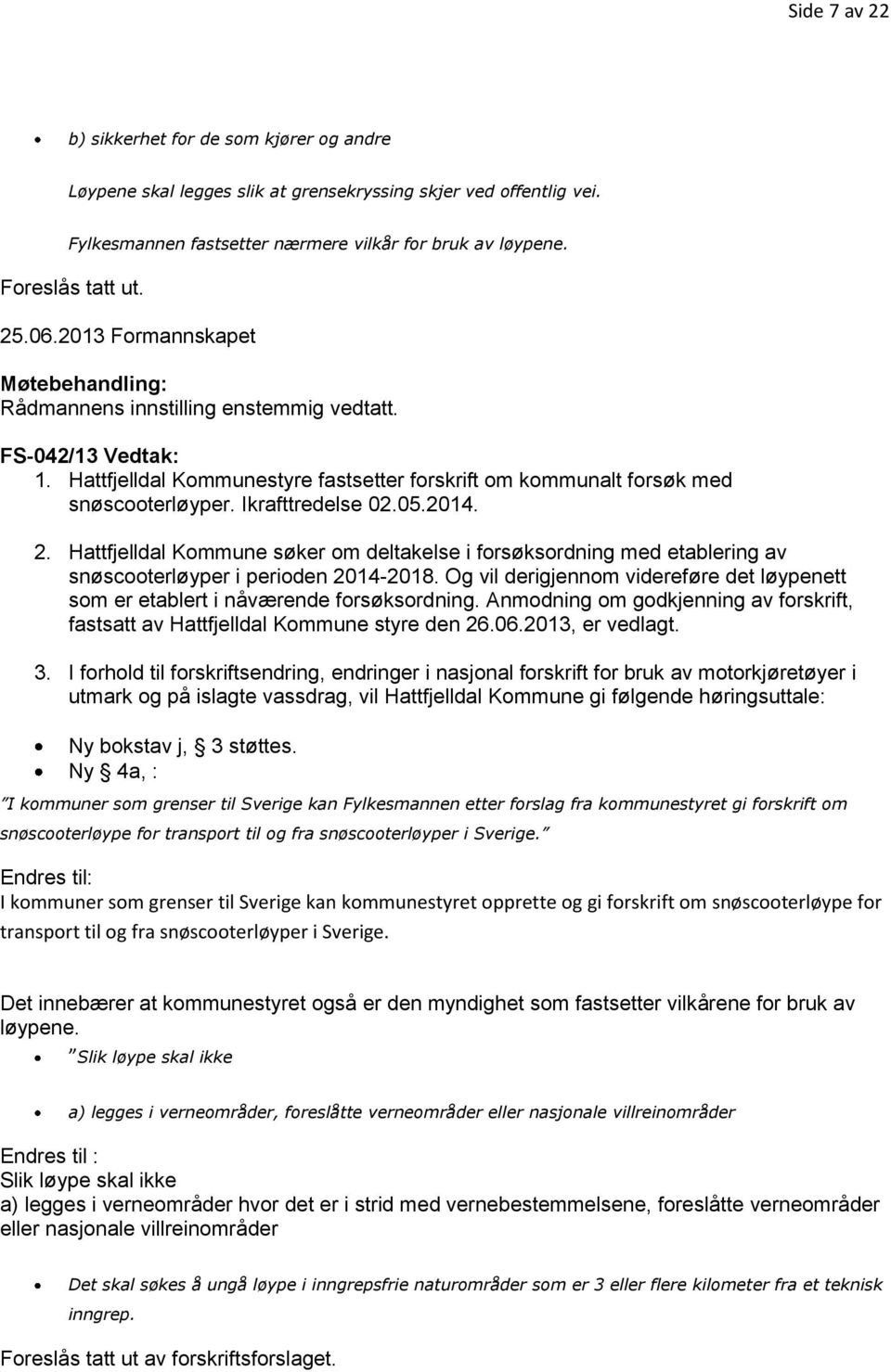 Ikrafttredelse 02.05.2014. 2. Hattfjelldal Kommune søker om deltakelse i forsøksordning med etablering av snøscooterløyper i perioden 2014-2018.