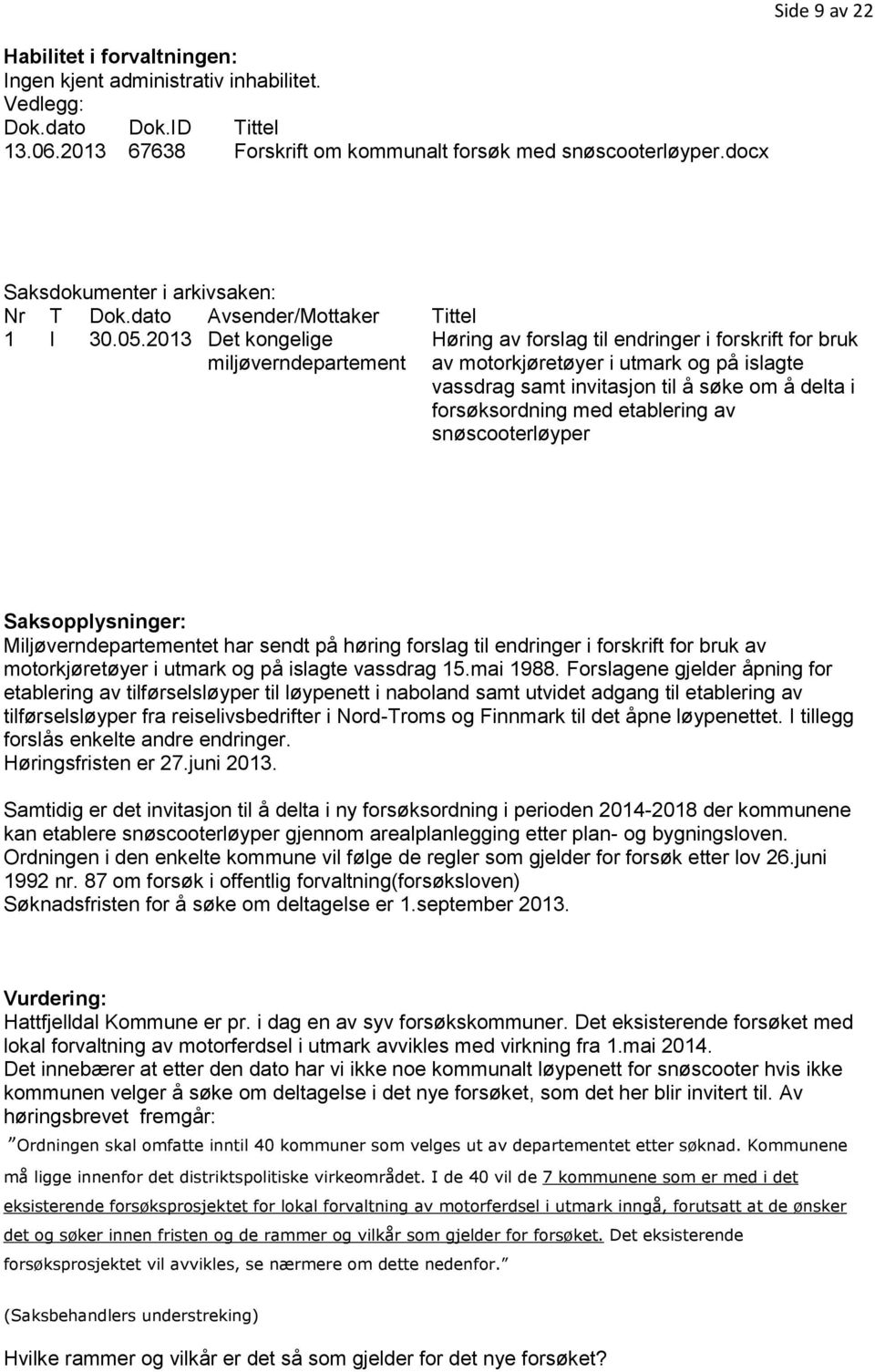 2013 Det kongelige miljøverndepartement Høring av forslag til endringer i forskrift for bruk av motorkjøretøyer i utmark og på islagte vassdrag samt invitasjon til å søke om å delta i forsøksordning