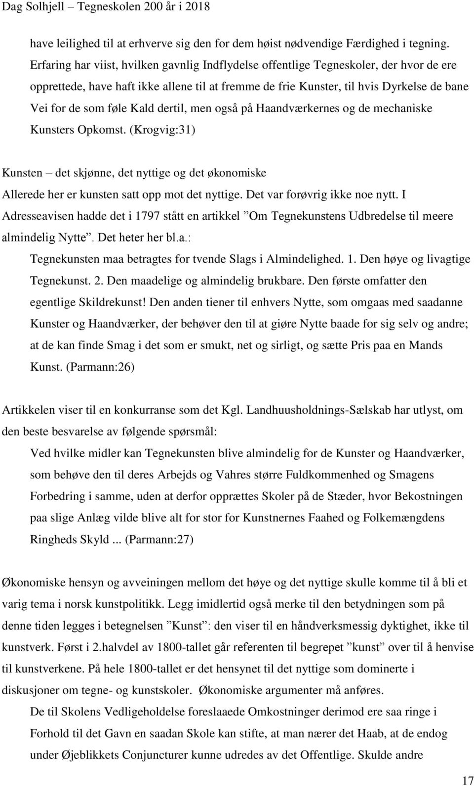 Kald dertil, men også på Haandværkernes og de mechaniske Kunsters Opkomst. (Krogvig:31) Kunsten det skjønne, det nyttige og det økonomiske Allerede her er kunsten satt opp mot det nyttige.