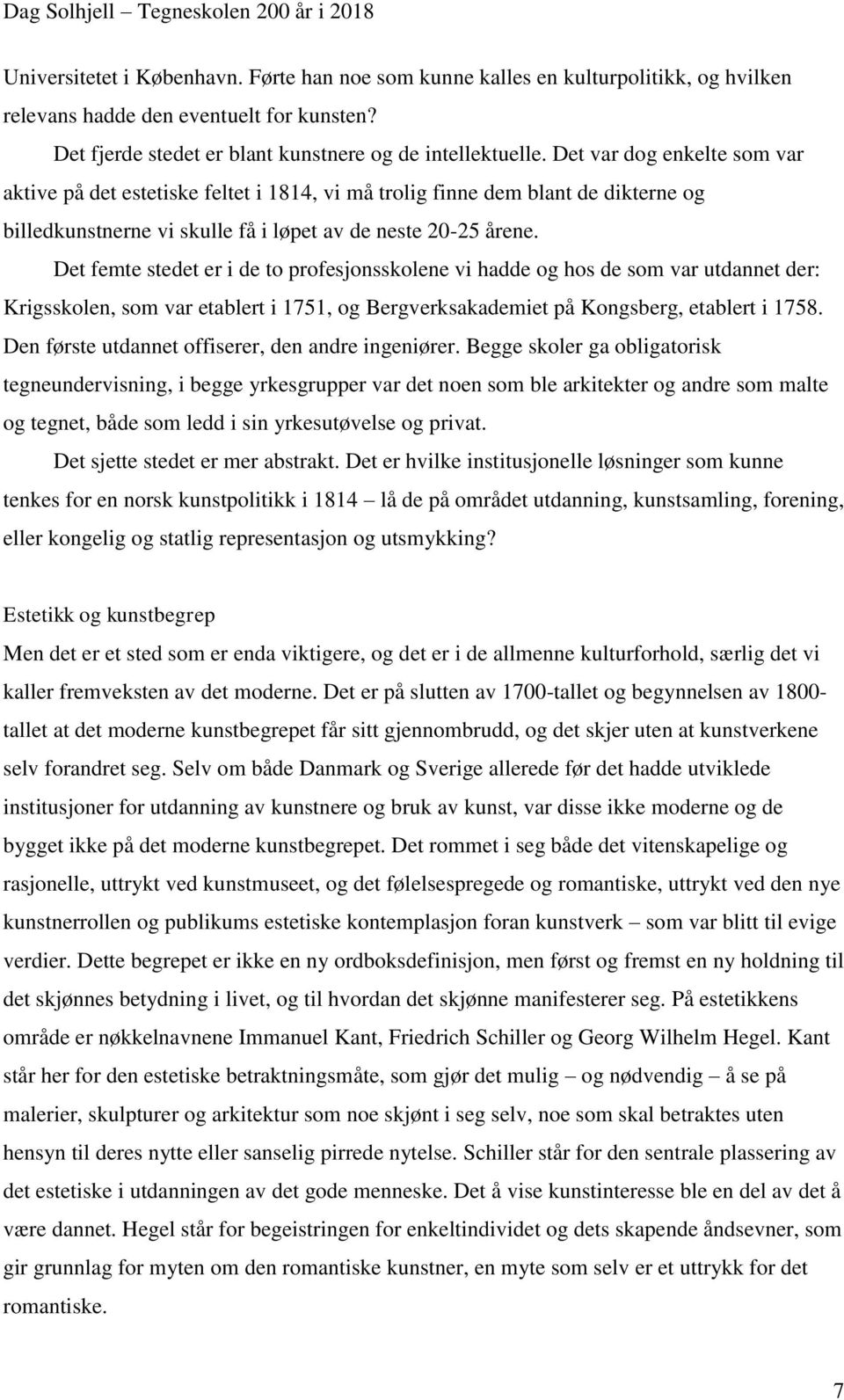 Det femte stedet er i de to profesjonsskolene vi hadde og hos de som var utdannet der: Krigsskolen, som var etablert i 1751, og Bergverksakademiet på Kongsberg, etablert i 1758.