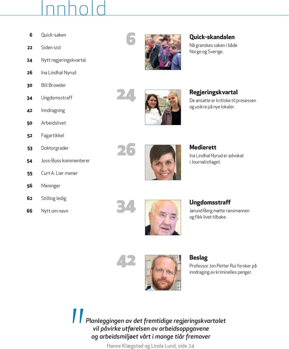 50 Arbeidslivet 52 53 54 Fagartikkel Doktorgrader Juss-Buss kommenterer 26 Medierett Ina Lindhal Nyrud er advokat i Journalistlaget. 55 Curt A.