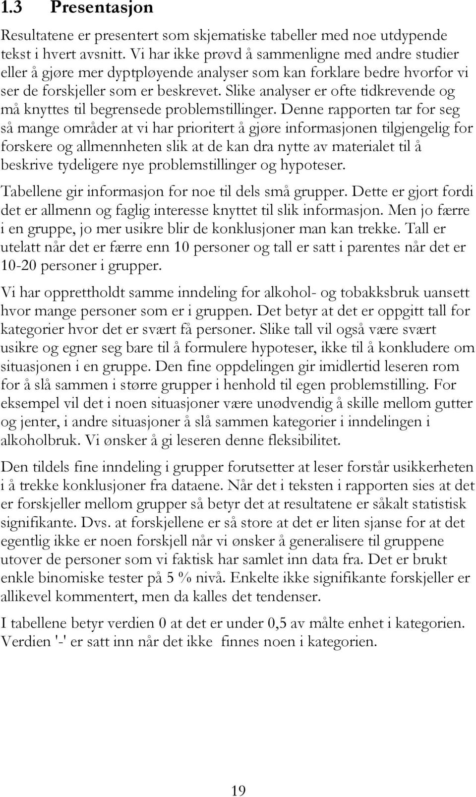 Slike analyser er ofte tidkrevende og må knyttes til begrensede problemstillinger.