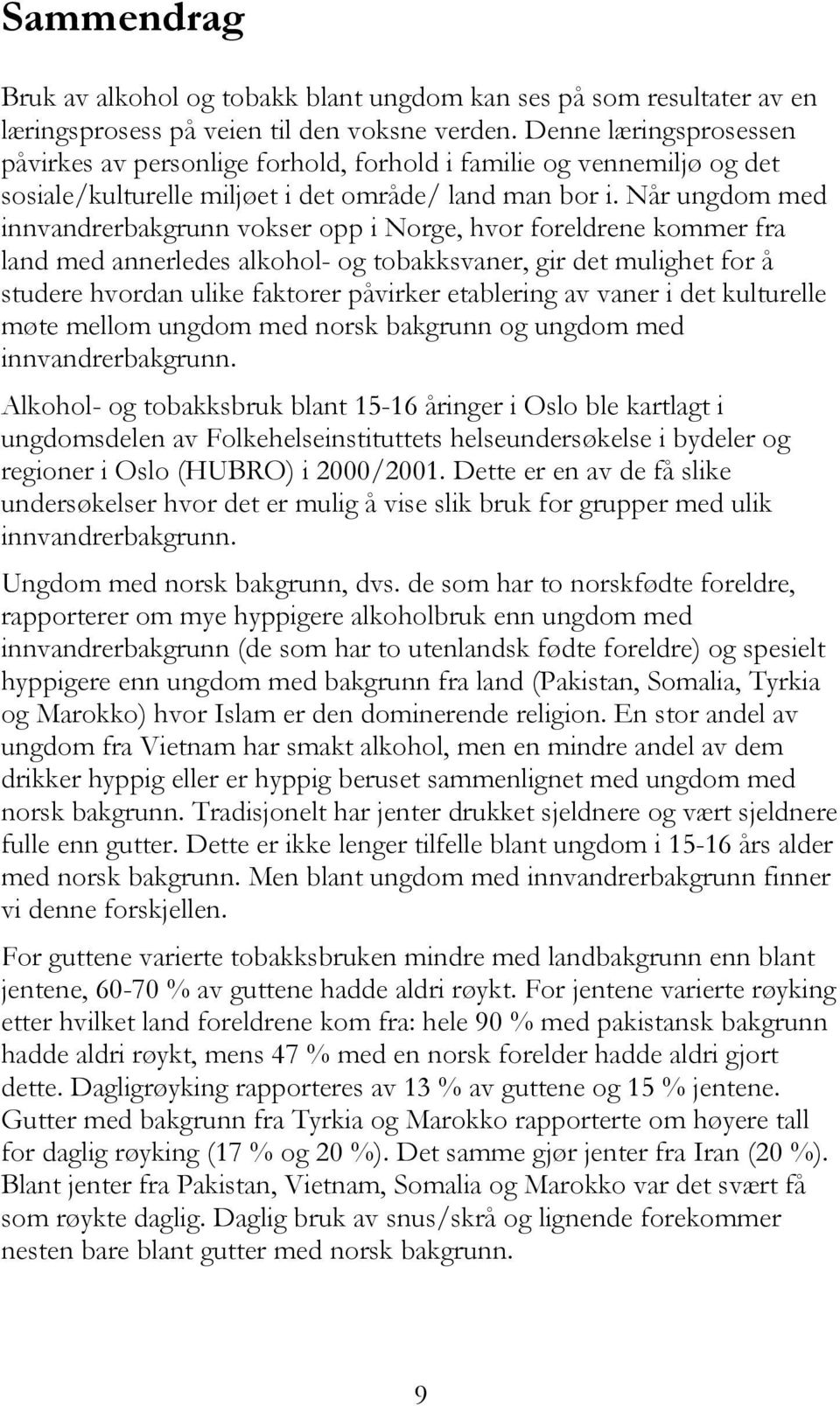 Når ungdom med innvandrerbakgrunn vokser opp i Norge, hvor foreldrene kommer fra land med annerledes - og tobakksvaner, gir det mulighet for å studere hvordan ulike faktorer påvirker etablering av