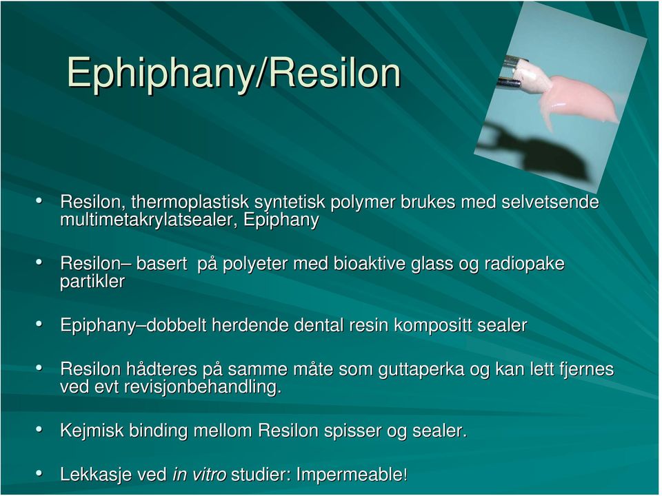 dental resin kompositt sealer Resilon hådteres på samme måte m som guttaperka og kan lett fjernes ved evt