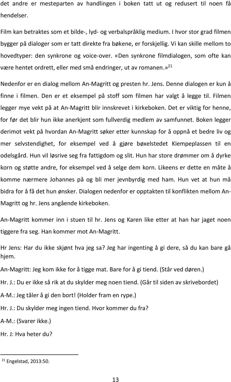 «Den synkrone filmdialogen, som ofte kan være hentet ordrett, eller med små endringer, ut av romanen.» 21 Nedenfor er en dialog mellom An-Magritt og presten hr. Jens.