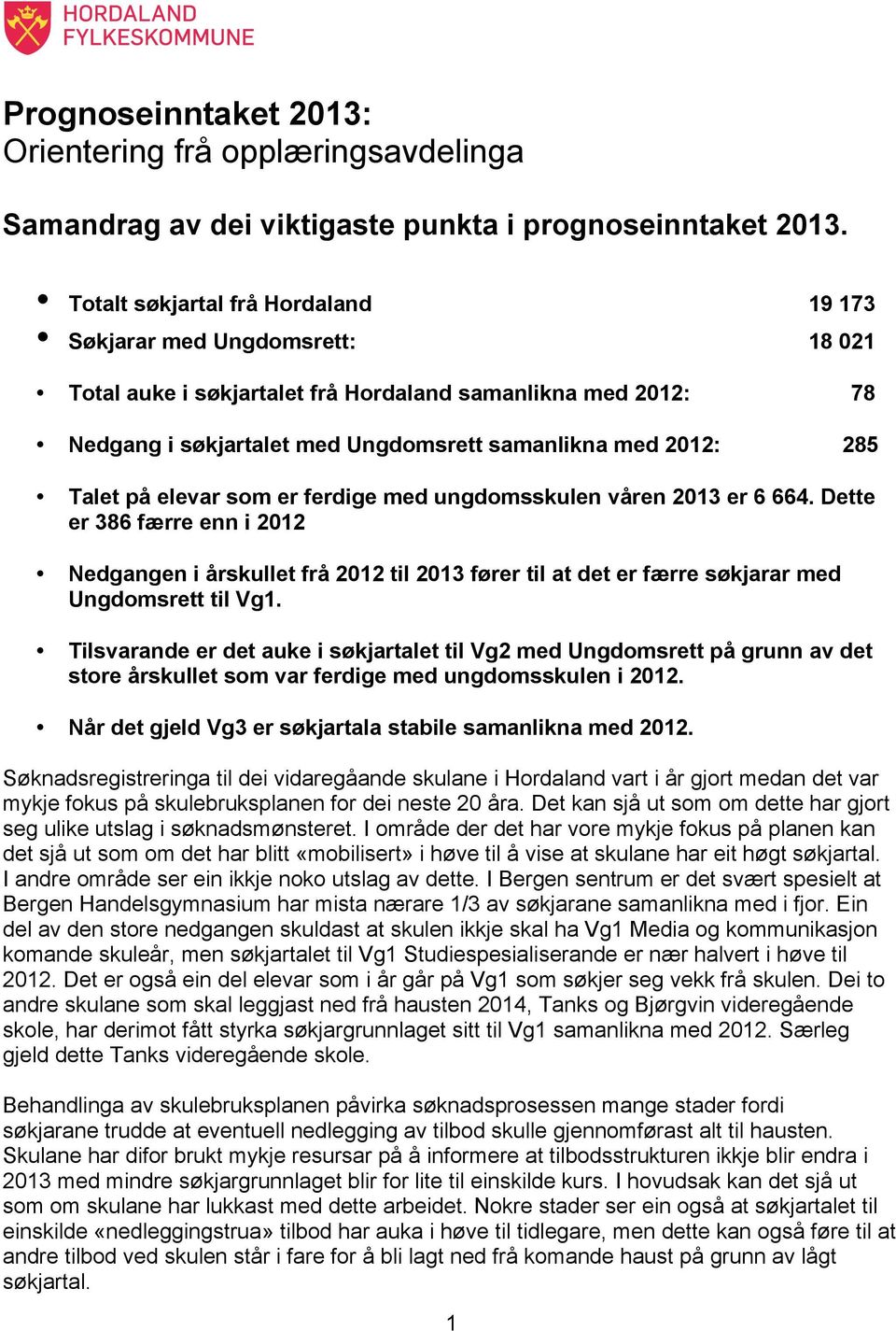 Talet på elevar som er ferdige med ungdomsskulen våren 2013 er 6 664. Dette er 386 færre enn i 2012 Nedgangen i årskullet frå 2012 til 2013 fører til at det er færre søkjarar med Ungdomsrett til Vg1.