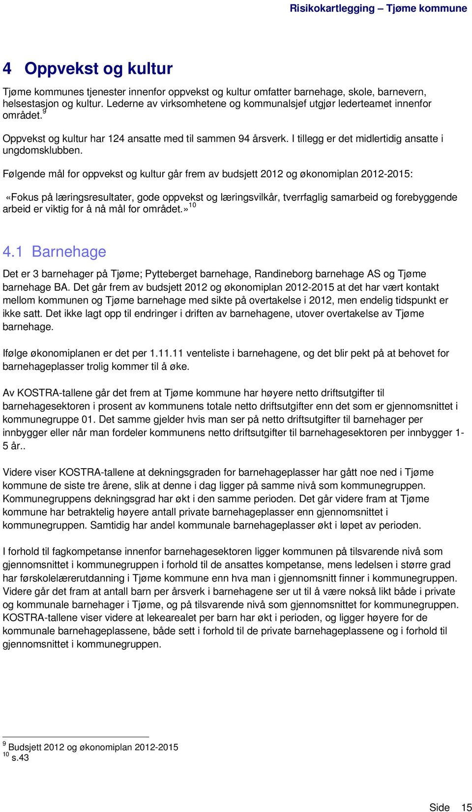 Følgende mål for oppvekst og kultur går frem av budsjett 2012 og økonomiplan 2012-2015: «Fokus på læringsresultater, gode oppvekst og læringsvilkår, tverrfaglig samarbeid og forebyggende arbeid er