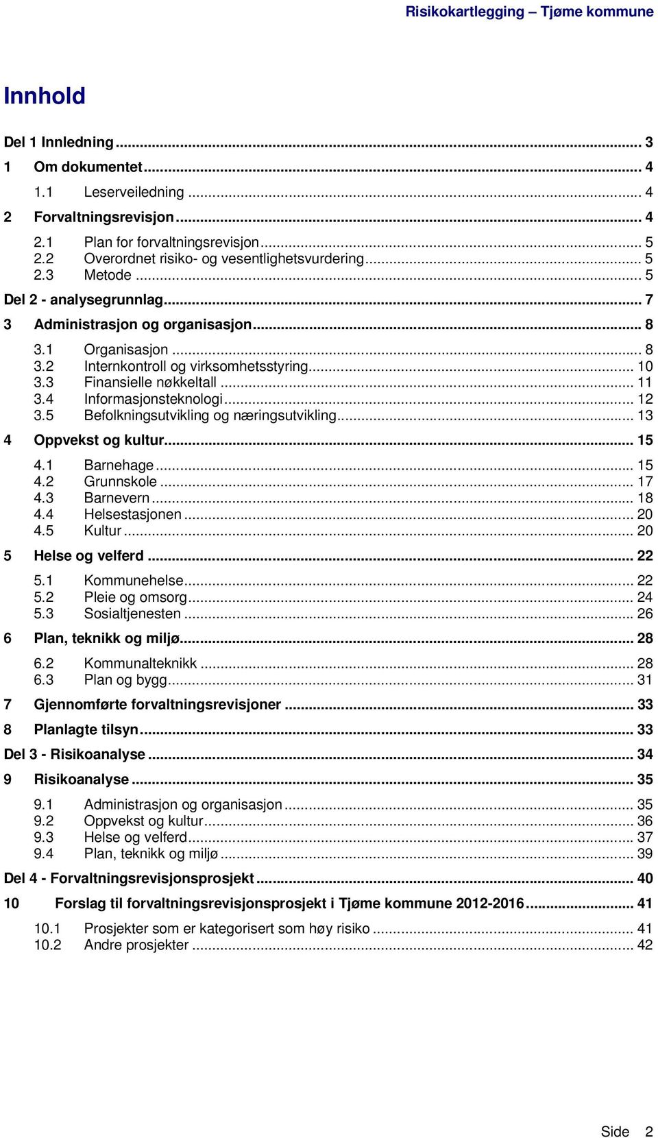 .. 12 3.5 Befolkningsutvikling og næringsutvikling... 13 4 Oppvekst og kultur... 15 4.1 Barnehage... 15 4.2 Grunnskole... 17 4.3 Barnevern... 18 4.4 Helsestasjonen... 20 4.5 Kultur.