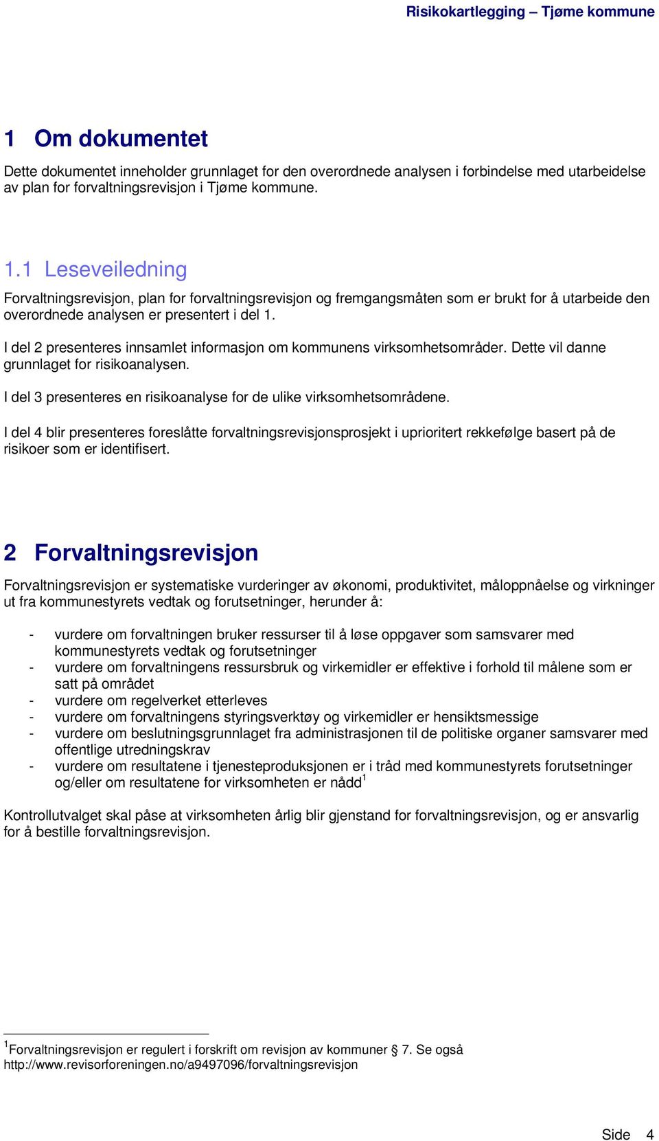 I del 2 presenteres innsamlet informasjon om kommunens virksomhetsområder. Dette vil danne grunnlaget for risikoanalysen. I del 3 presenteres en risikoanalyse for de ulike virksomhetsområdene.