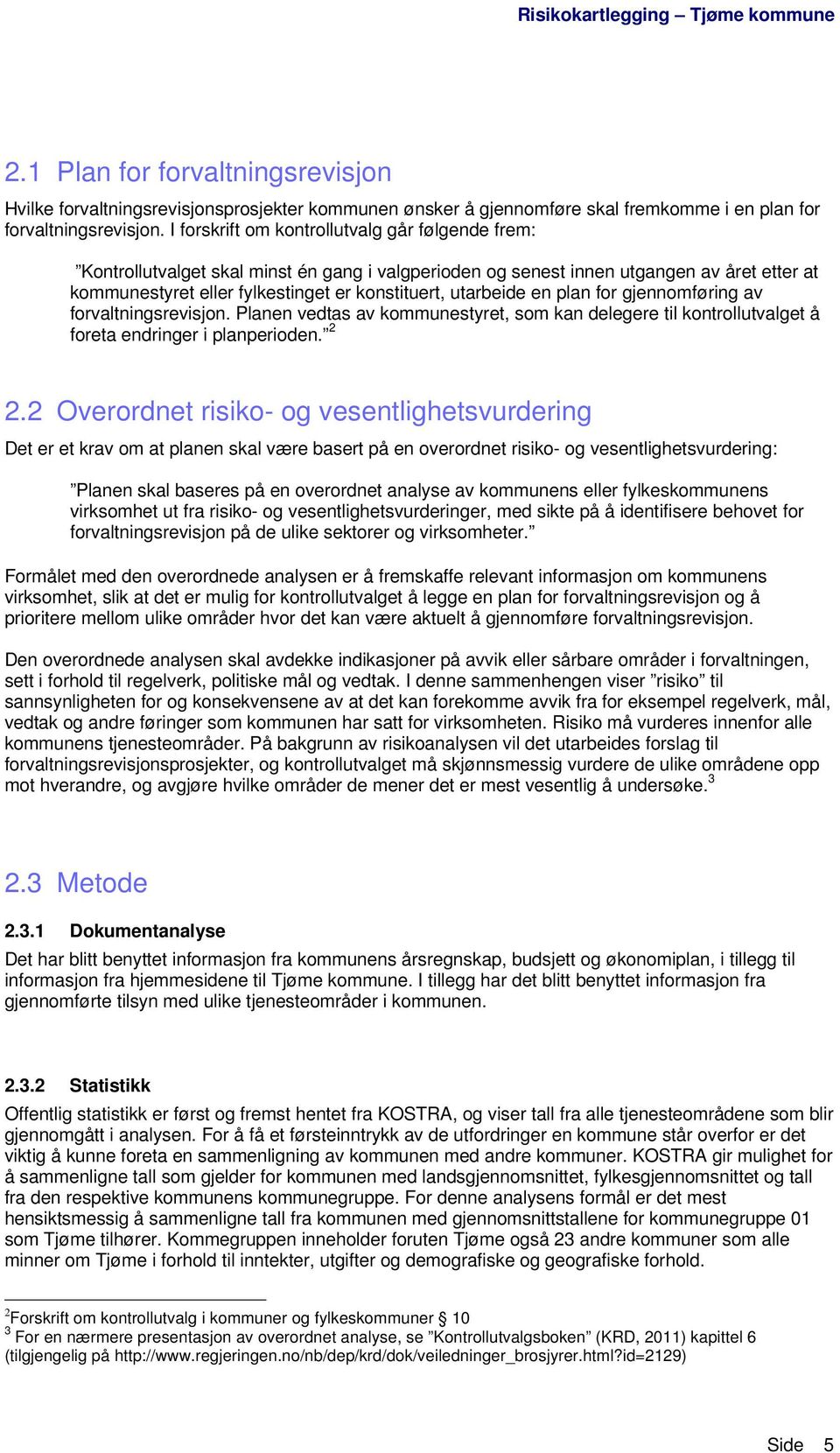 utarbeide en plan for gjennomføring av forvaltningsrevisjon. Planen vedtas av kommunestyret, som kan delegere til kontrollutvalget å foreta endringer i planperioden. 2 2.