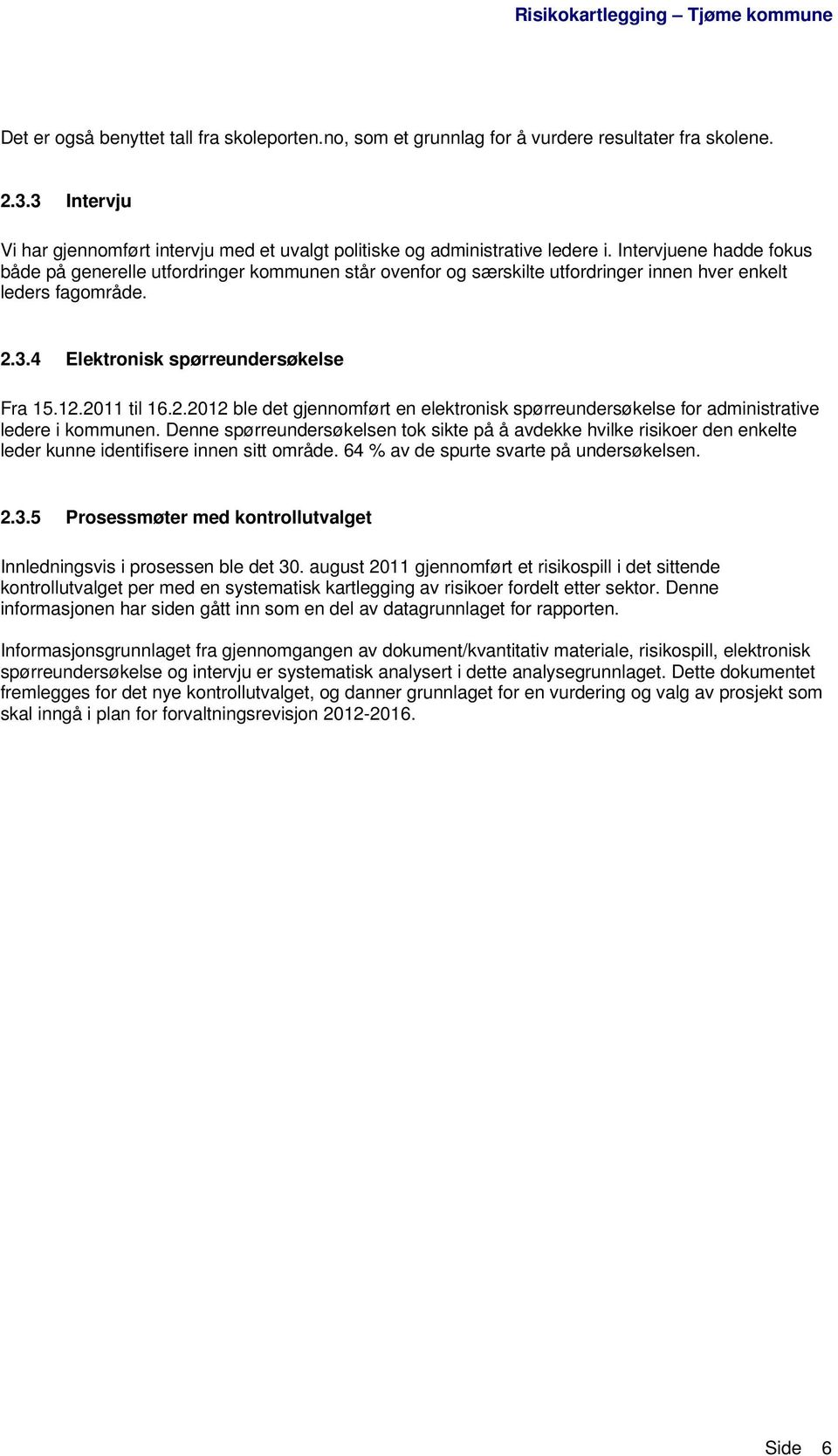 3.4 Elektronisk spørreundersøkelse Fra 15.12.2011 til 16.2.2012 ble det gjennomført en elektronisk spørreundersøkelse for administrative ledere i kommunen.