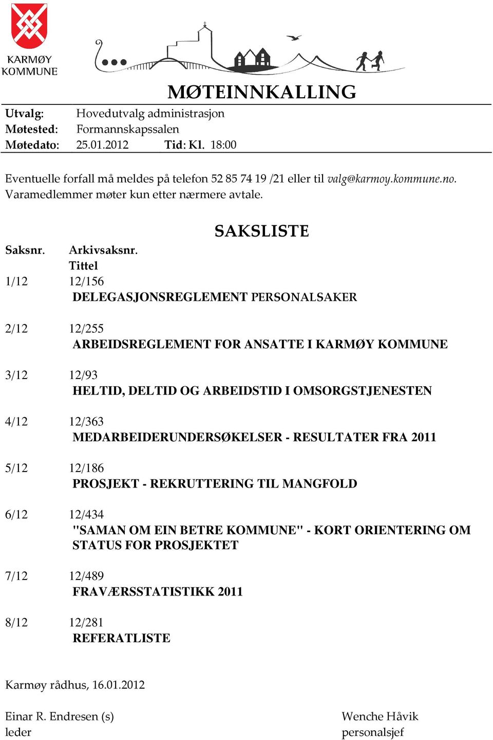 Tittel 1/12 12/156 DELEGASJONSREGLEMENT PERSONALSAKER 2/12 12/255 ARBEIDSREGLEMENT FOR ANSATTE I KARMØY KOMMUNE 3/12 12/93 HELTID, DELTID OG ARBEIDSTID I OMSORGSTJENESTEN 4/12 12/363