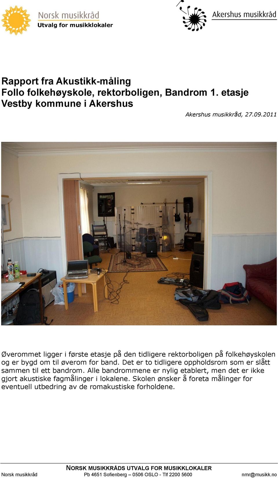 Det er to tidligere oppholdsrom som er slått sammen til ett bandrom.