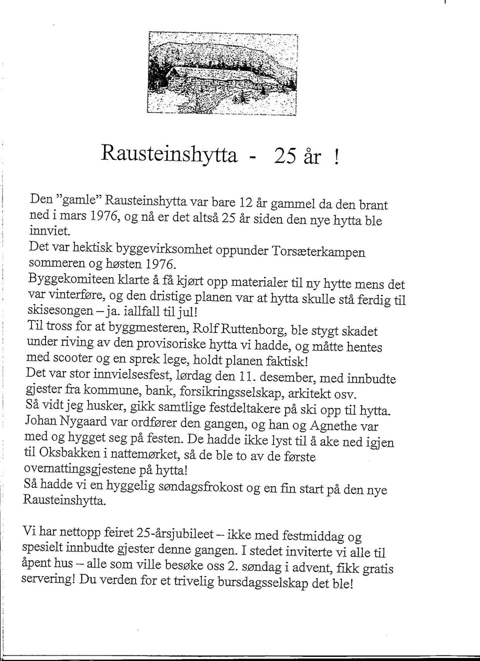 Byggekomiteen klarte a fa kjart opp materialer til ny hytte mens det var vinterfere, og den dristige planen var at hytta skulle sta ferdig til skisesongen-ja. iallfalltiljul!