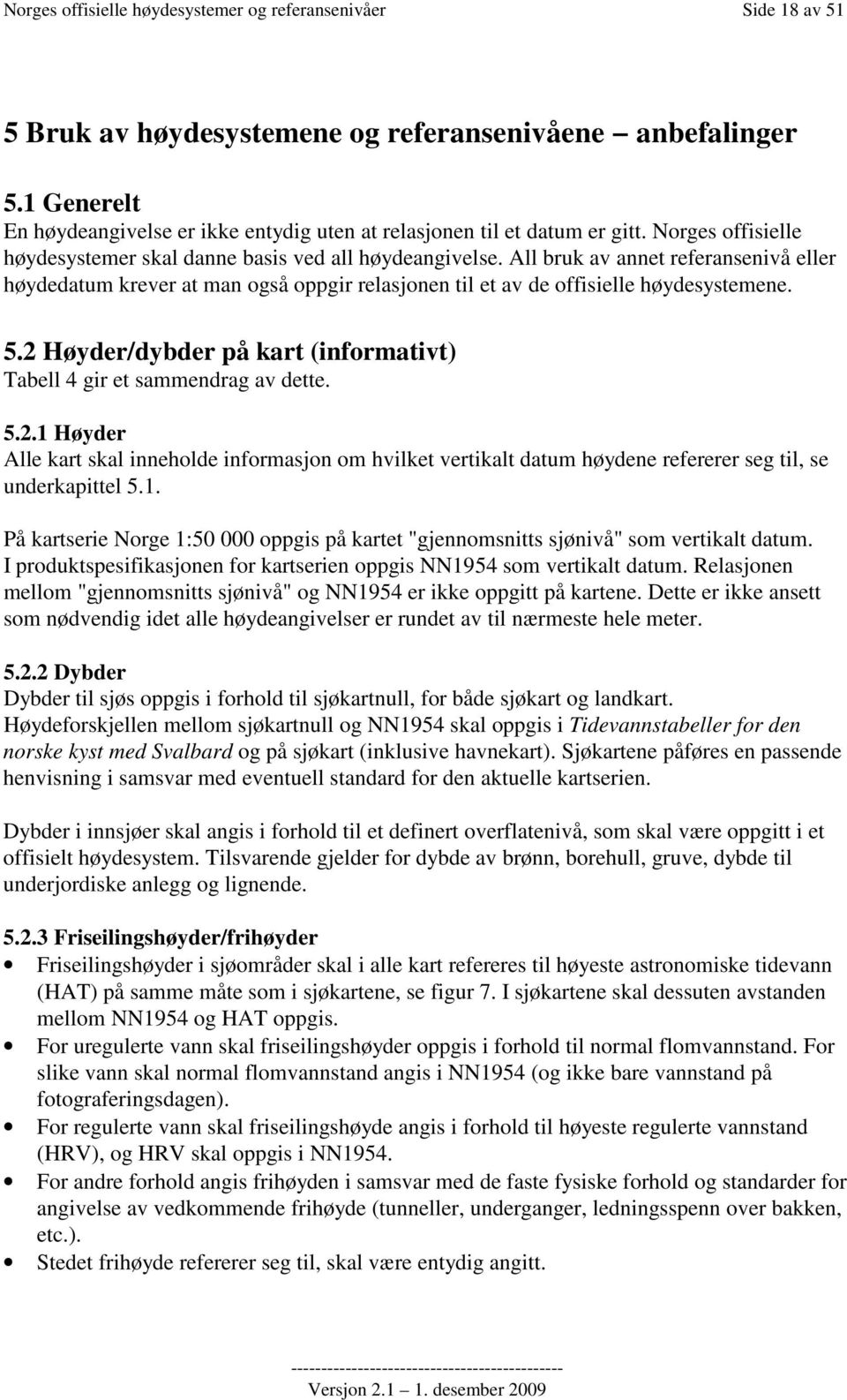 All bruk av annet referansenivå eller høydedatum krever at man også oppgir relasjonen til et av de offisielle høydesystemene. 5.