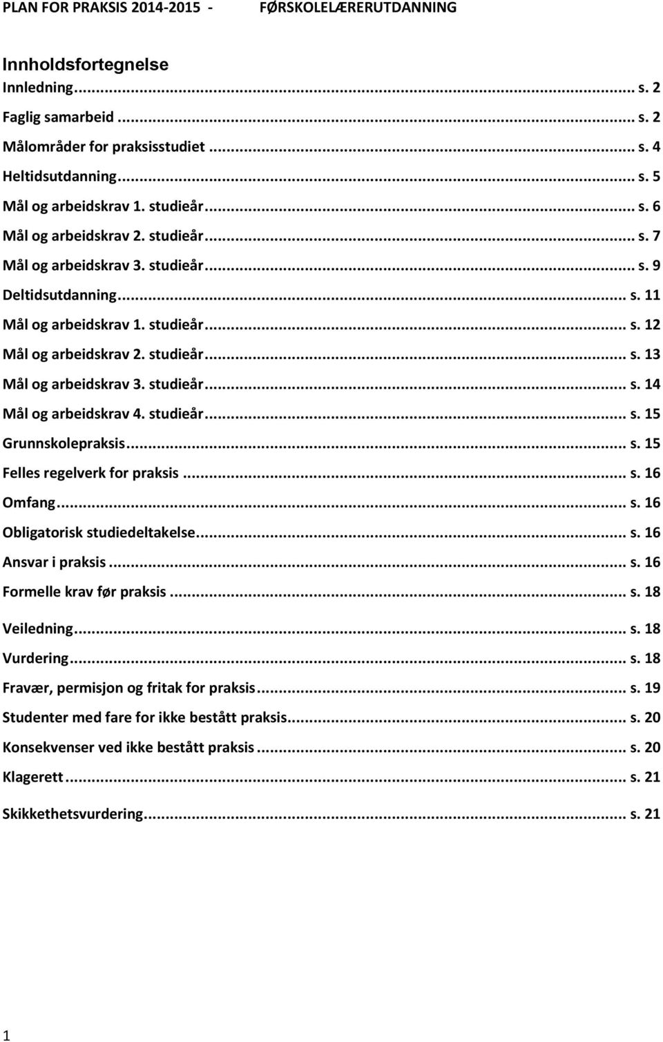 studieår... s. 14 Mål og arbeidskrav 4. studieår... s. 15 Grunnskolepraksis... s. 15 Felles regelverk for praksis... s. 16 Omfang... s. 16 Obligatorisk studiedeltakelse... s. 16 Ansvar i praksis... s. 16 Formelle krav før praksis.