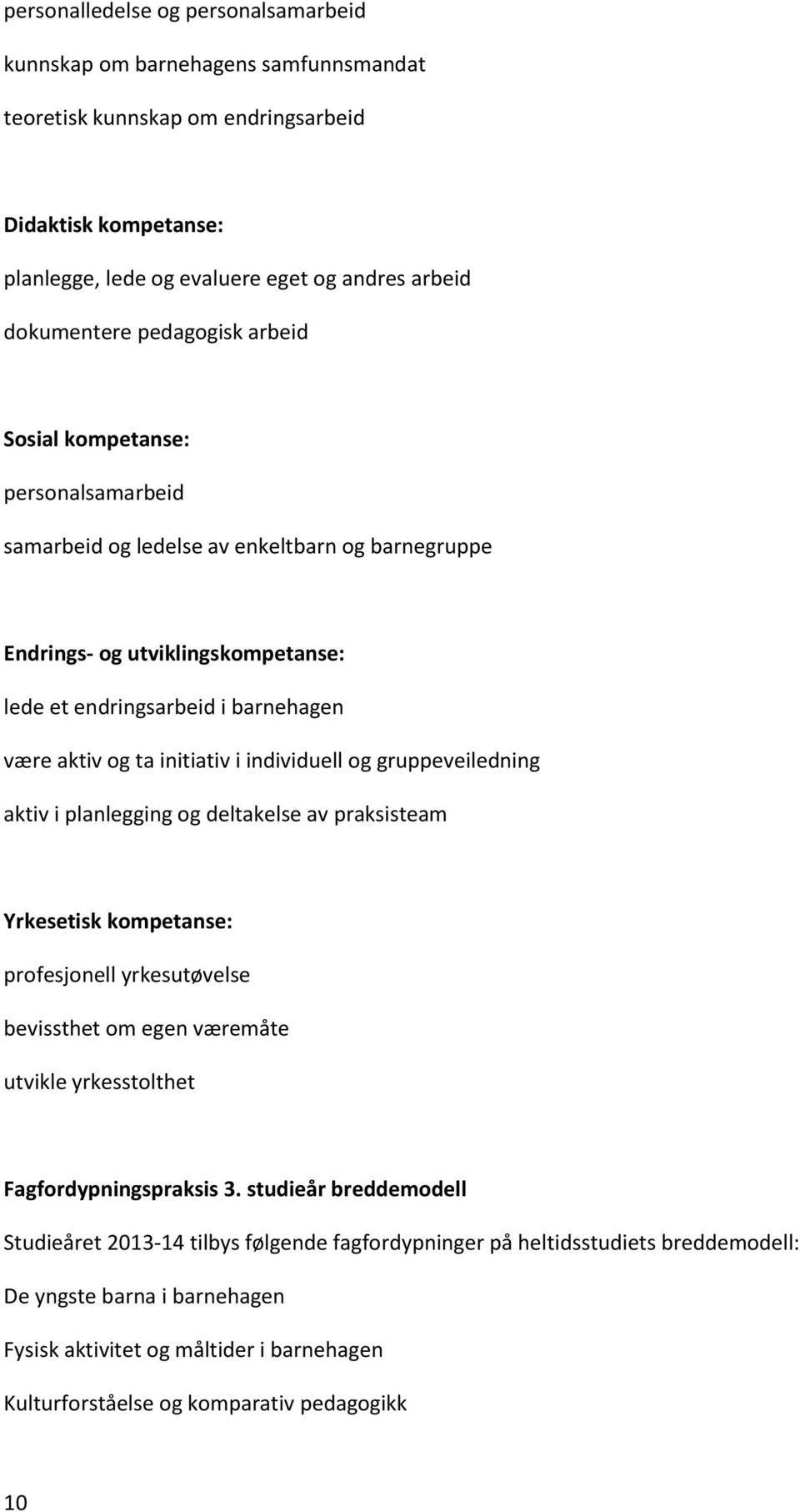 initiativ i individuell og gruppeveiledning aktiv i planlegging og deltakelse av praksisteam Yrkesetisk kompetanse: profesjonell yrkesutøvelse bevissthet om egen væremåte utvikle yrkesstolthet