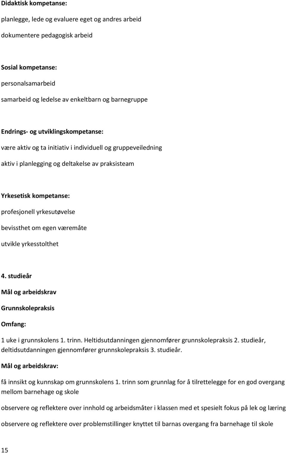 egen væremåte utvikle yrkesstolthet 4. studieår Mål og arbeidskrav Grunnskolepraksis Omfang: 1 uke i grunnskolens 1. trinn. Heltidsutdanningen gjennomfører grunnskolepraksis 2.