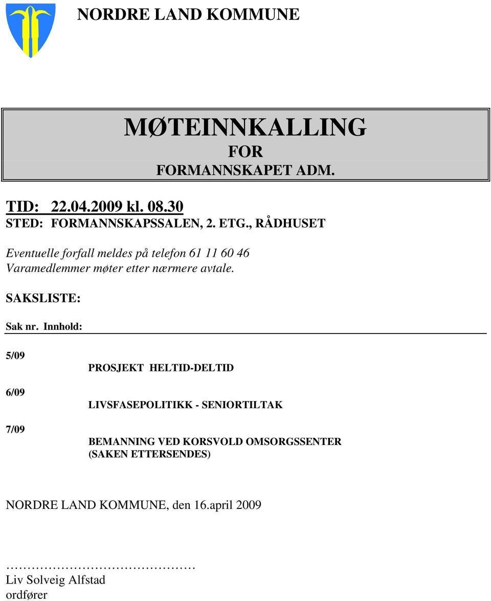 , RÅDHUSET Eventuelle forfall meldes på telefon 61 11 60 46 Varamedlemmer møter etter nærmere avtale.