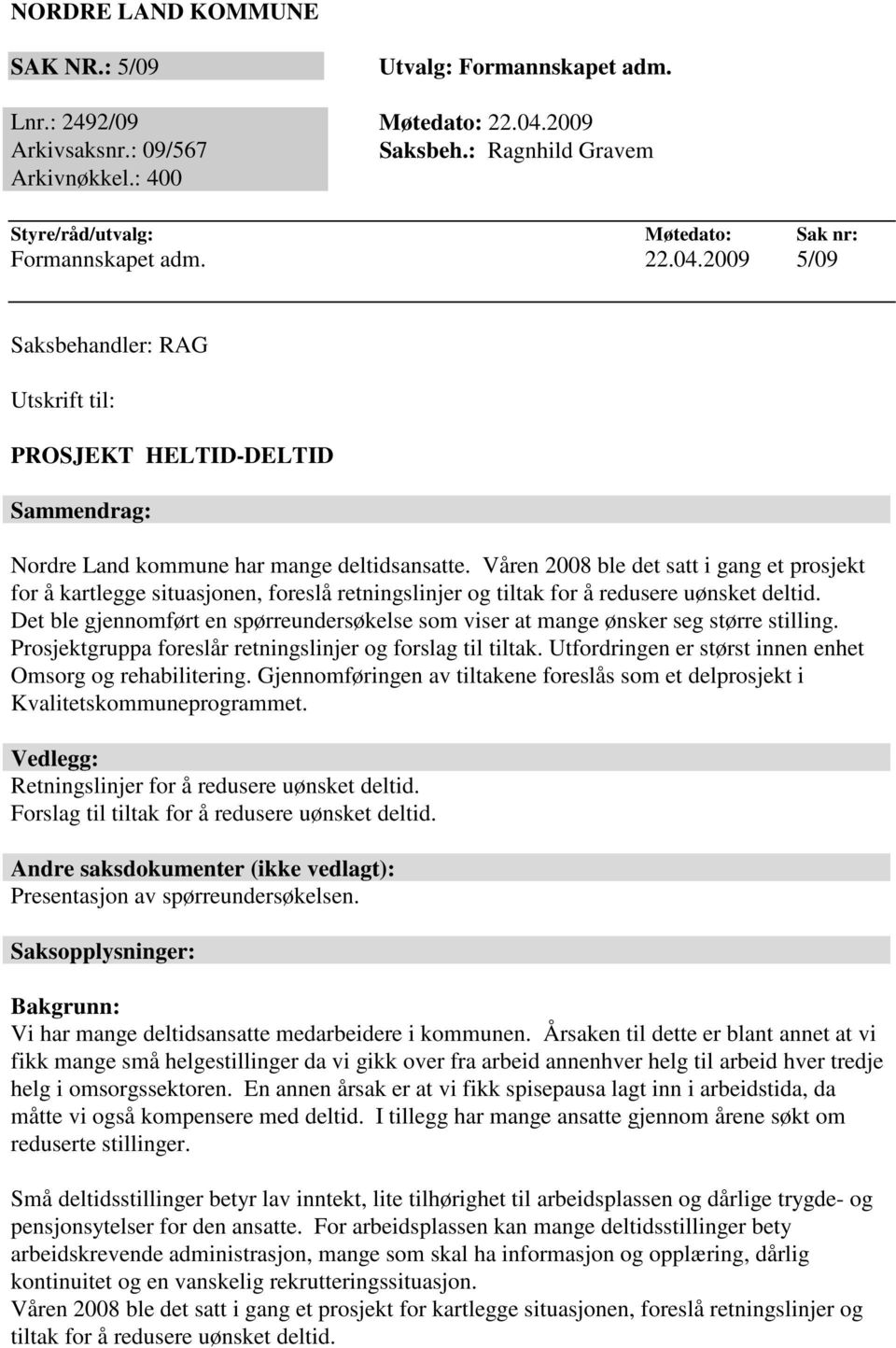 Våren 2008 ble det satt i gang et prosjekt for å kartlegge situasjonen, foreslå retningslinjer og tiltak for å redusere uønsket deltid.