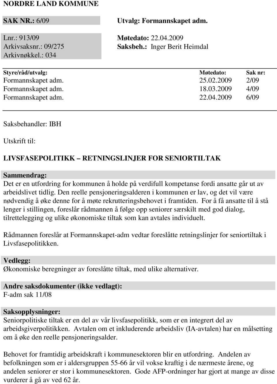 2009 6/09 Saksbehandler: IBH Utskrift til: LIVSFASEPOLITIKK RETNINGSLINJER FOR SENIORTILTAK Sammendrag: Det er en utfordring for kommunen å holde på verdifull kompetanse fordi ansatte går ut av