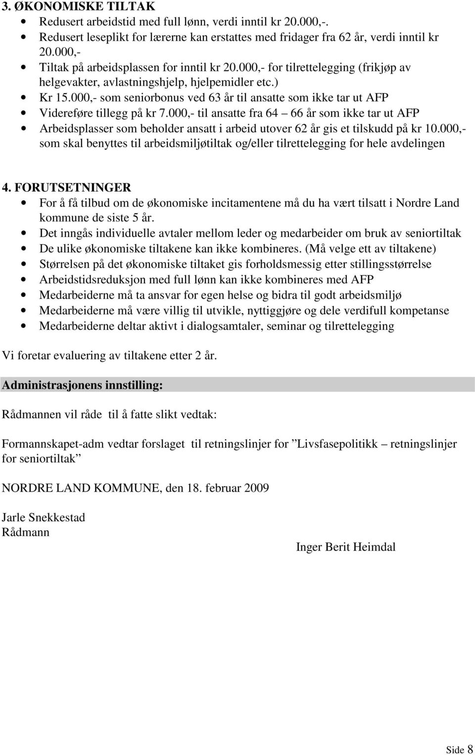 000,- som seniorbonus ved 63 år til ansatte som ikke tar ut AFP Videreføre tillegg på kr 7.