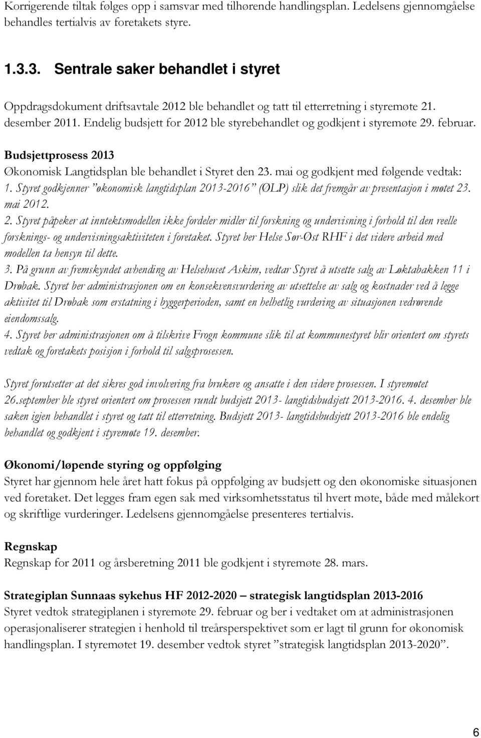 Endelig budsjett for 2012 ble styrebehandlet og godkjent i styremøte 29. februar. Budsjettprosess 2013 Økonomisk Langtidsplan ble behandlet i Styret den 23. mai og godkjent med følgende vedtak: 1.