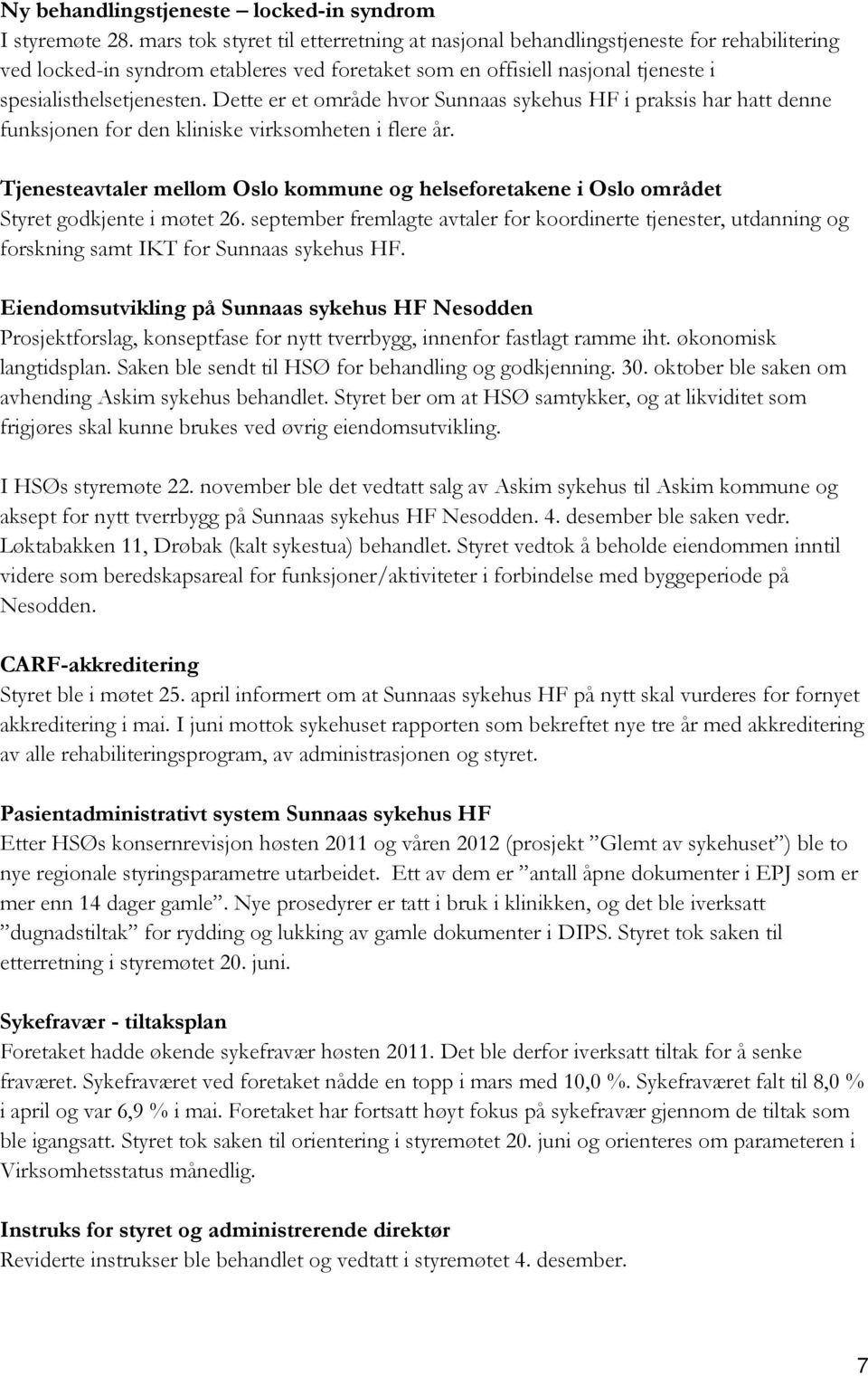 Dette er et område hvor Sunnaas sykehus HF i praksis har hatt denne funksjonen for den kliniske virksomheten i flere år.