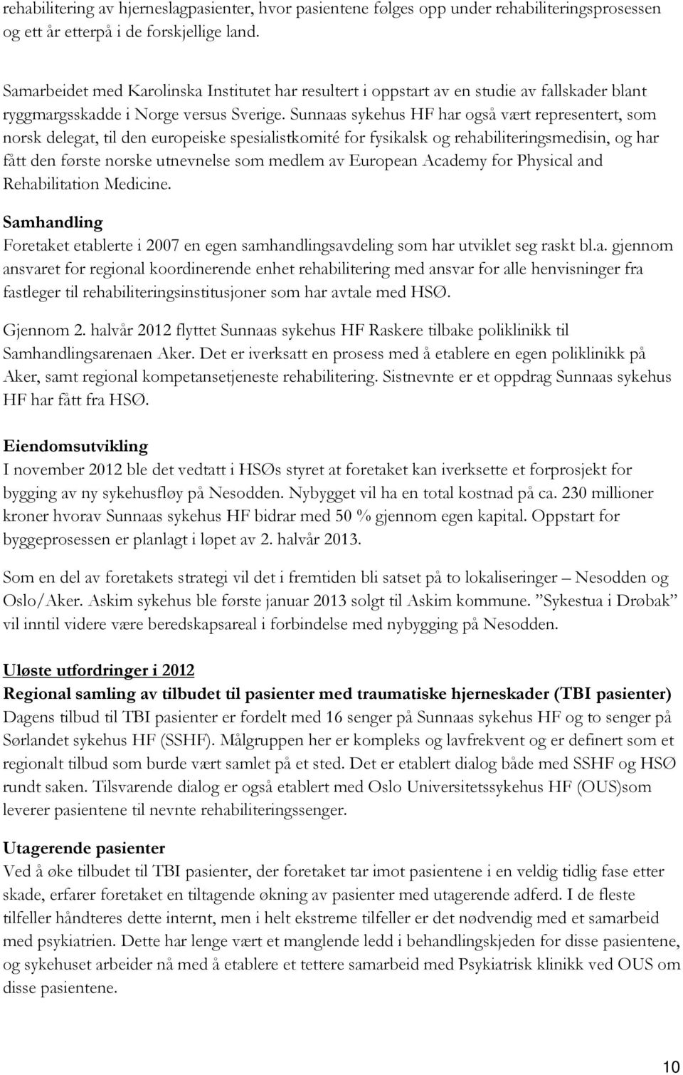 Sunnaas sykehus HF har også vært representert, som norsk delegat, til den europeiske spesialistkomité for fysikalsk og rehabiliteringsmedisin, og har fått den første norske utnevnelse som medlem av