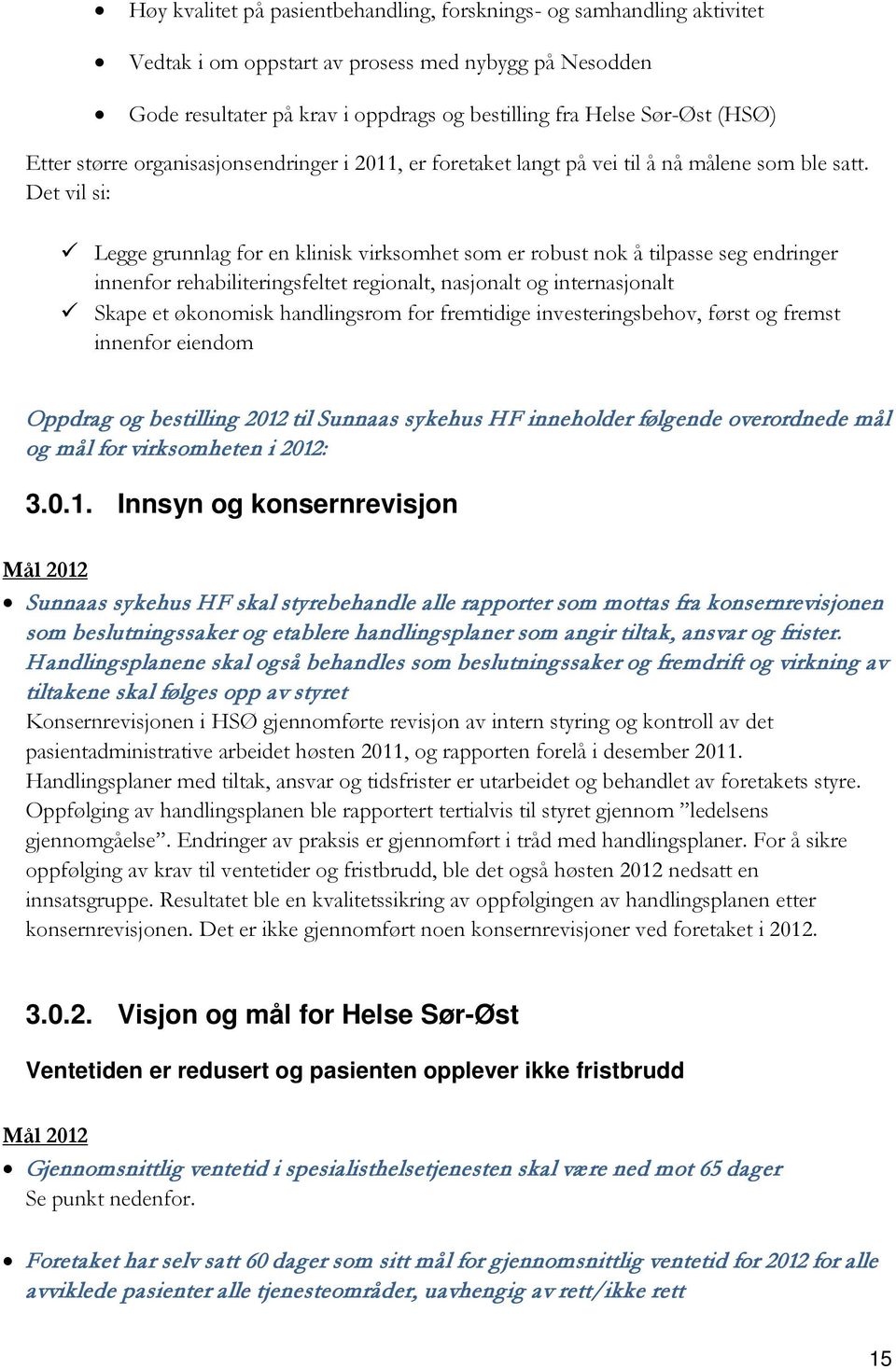 Det vil si: Legge grunnlag for en klinisk virksomhet som er robust nok å tilpasse seg endringer innenfor rehabiliteringsfeltet regionalt, nasjonalt og internasjonalt Skape et økonomisk handlingsrom