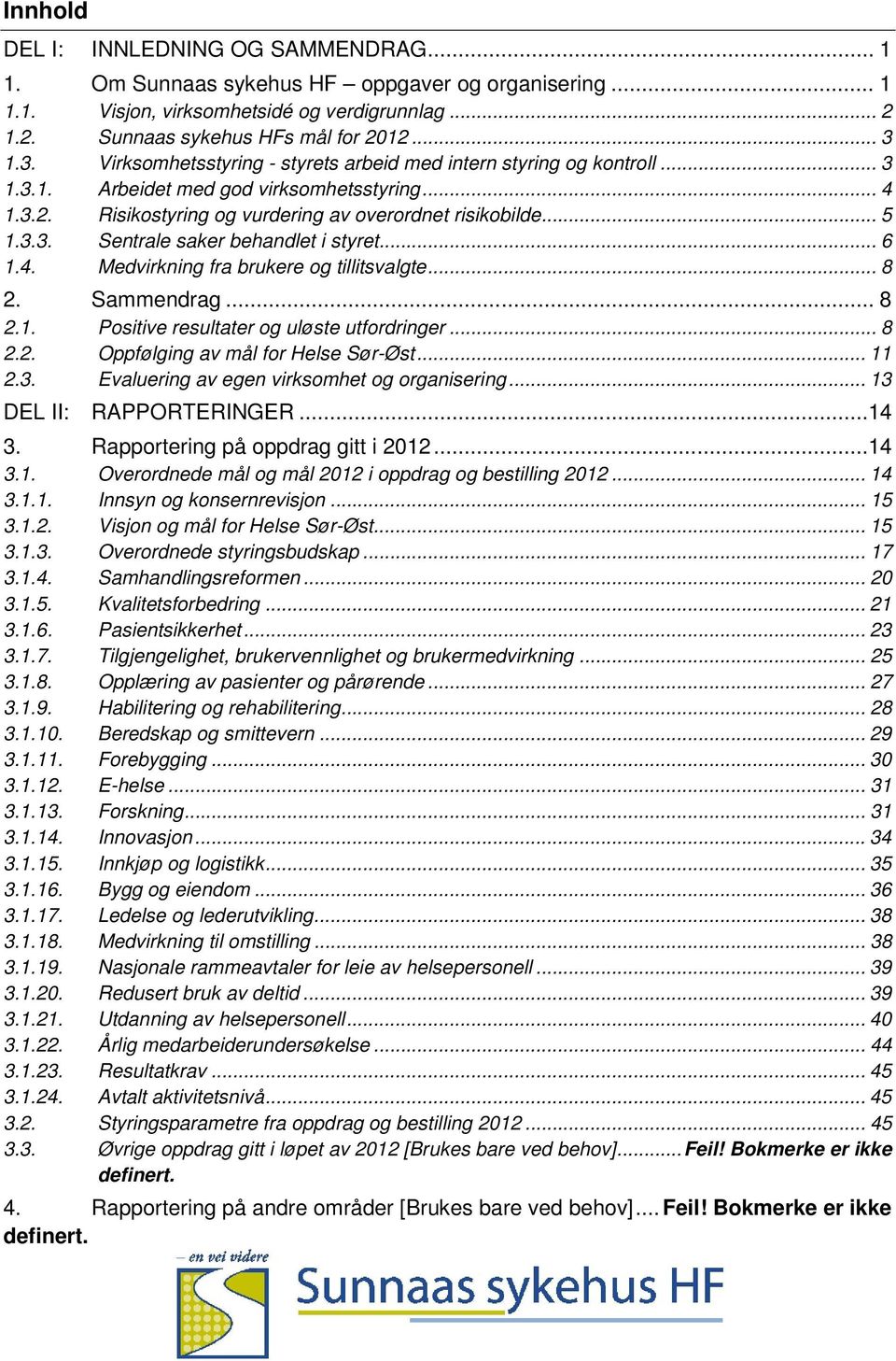 .. 6 1.4. Medvirkning fra brukere og tillitsvalgte... 8 2. Sammendrag... 8 2.1. Positive resultater og uløste utfordringer... 8 2.2. Oppfølging av mål for Helse Sør-Øst... 11 2.3.