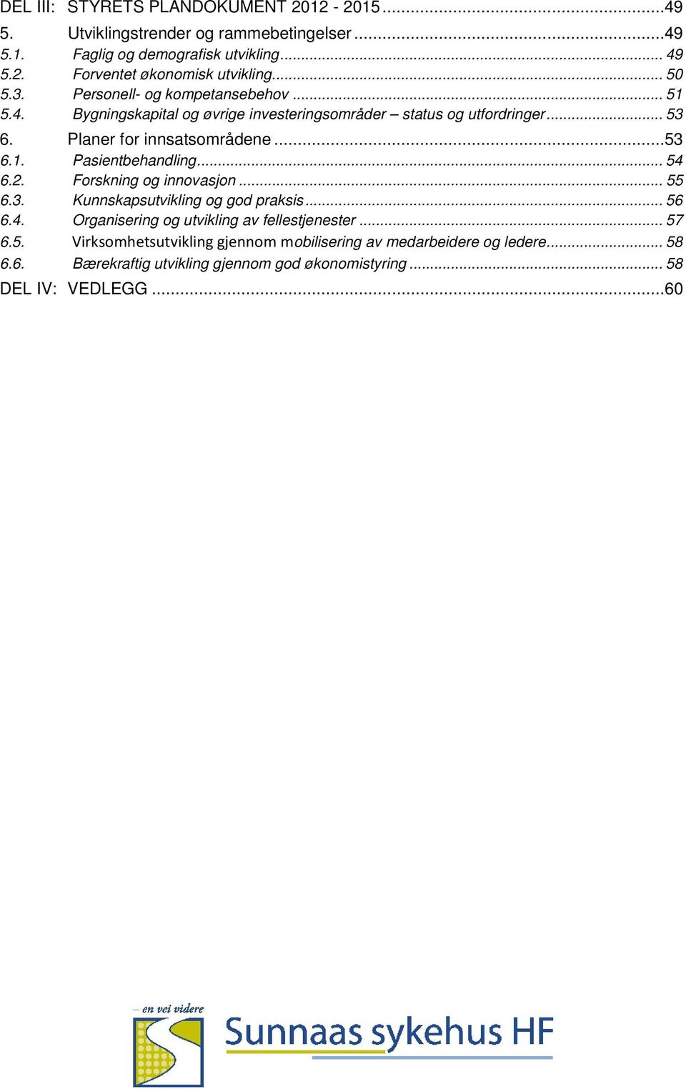 .. 54 6.2. Forskning og innovasjon... 55 6.3. Kunnskapsutvikling og god praksis... 56 6.4. Organisering og utvikling av fellestjenester... 57 6.5. Virksomhetsutvikling gjennom mobilisering av medarbeidere og ledere.