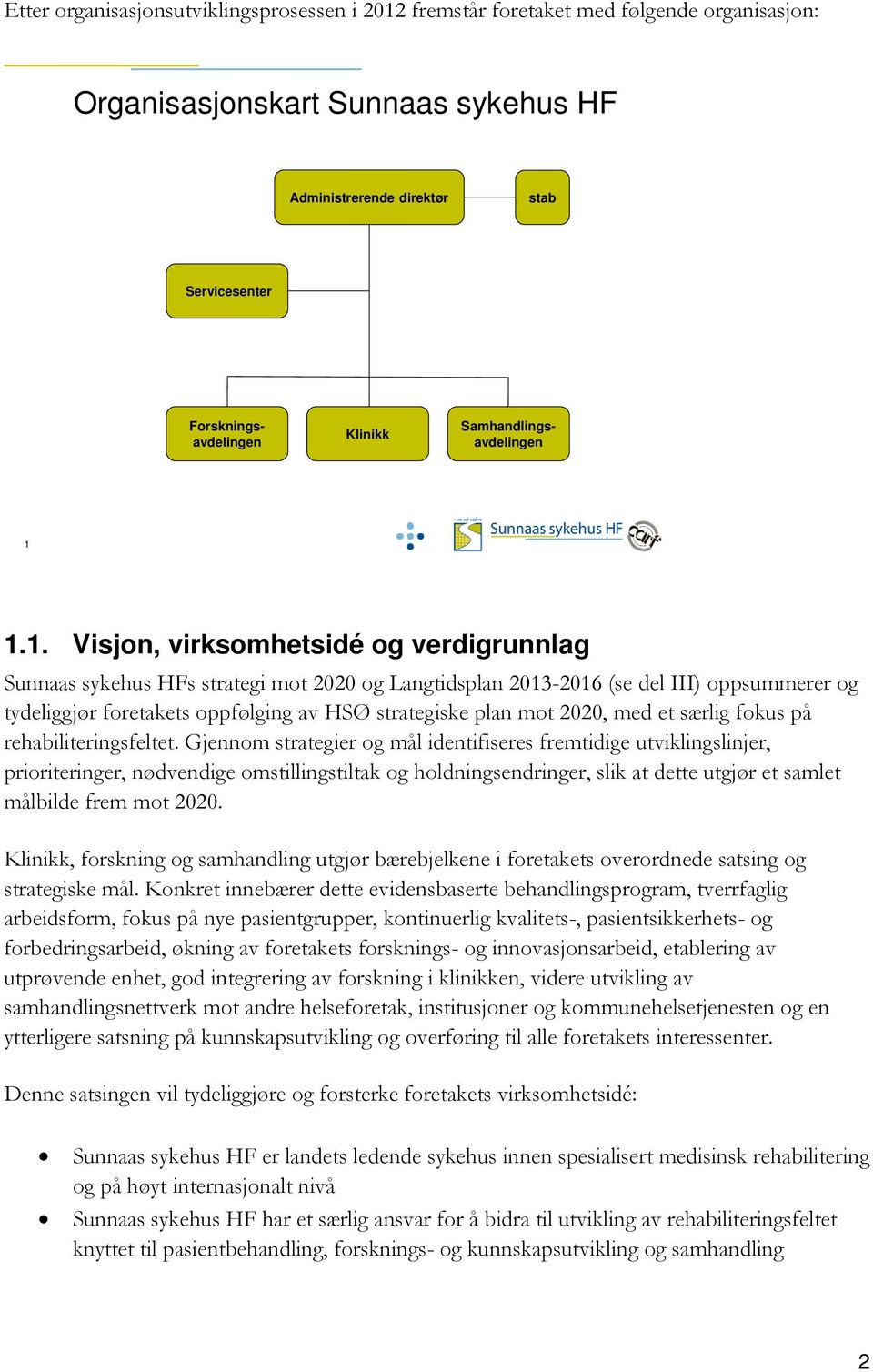 1.1. Visjon, virksomhetsidé og verdigrunnlag Sunnaas sykehus HFs strategi mot 2020 og Langtidsplan 2013-2016 (se del III) oppsummerer og tydeliggjør foretakets oppfølging av HSØ strategiske plan mot