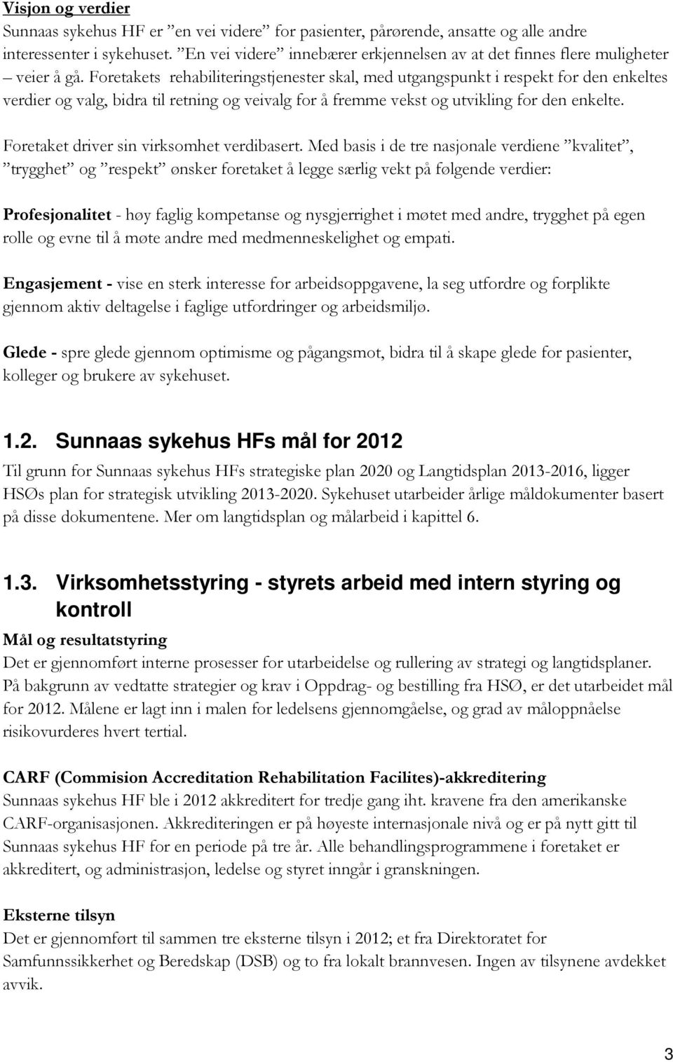 Foretakets rehabiliteringstjenester skal, med utgangspunkt i respekt for den enkeltes verdier og valg, bidra til retning og veivalg for å fremme vekst og utvikling for den enkelte.